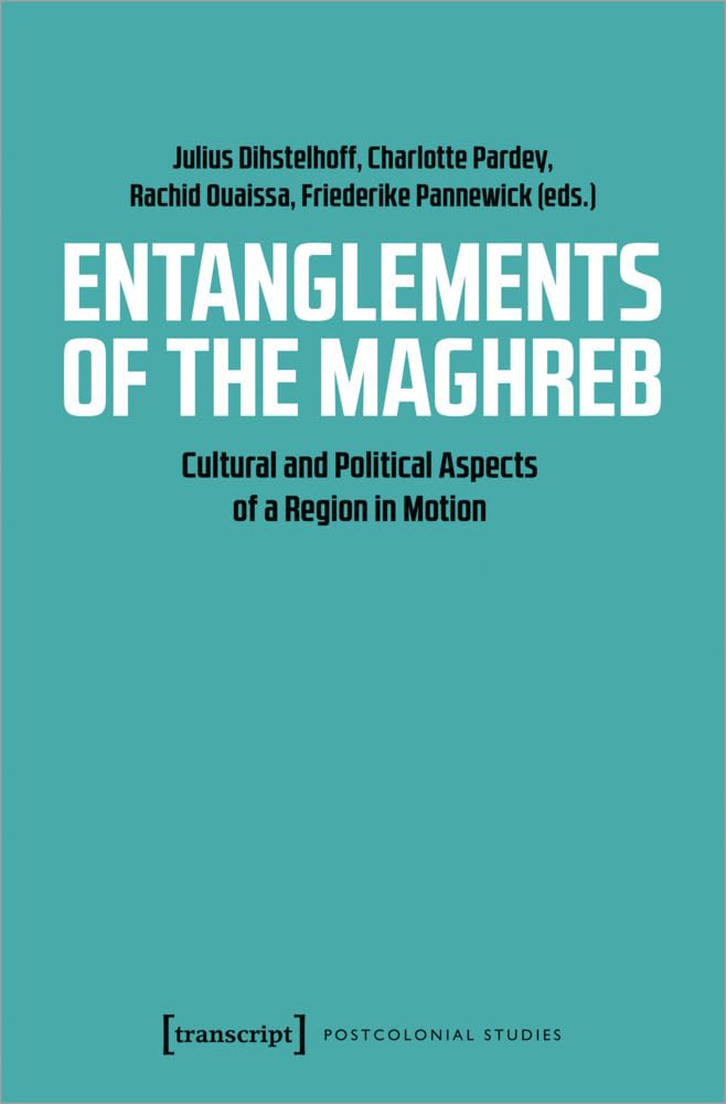 Entanglements of the Maghreb: Cultural and Political Aspects of a Region in Motion (Postcolonial Studies) Social Sciences