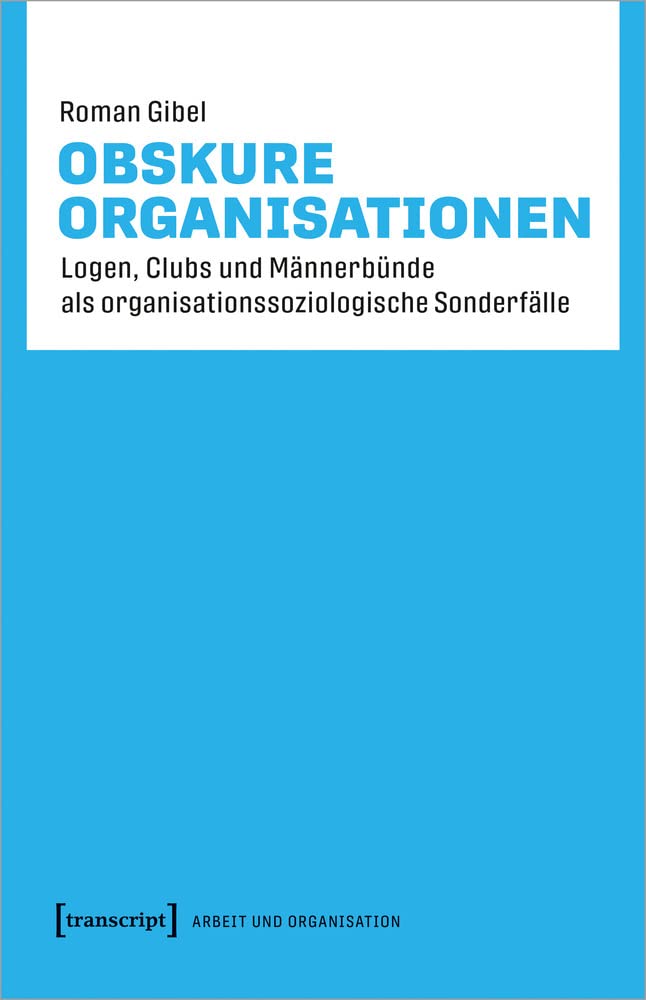 Obskure Organisationen: Logen, Clubs und Männerbünde als organisationssoziologische Sonderfälle (Arbeit und Organisation, Bd. 2) Law