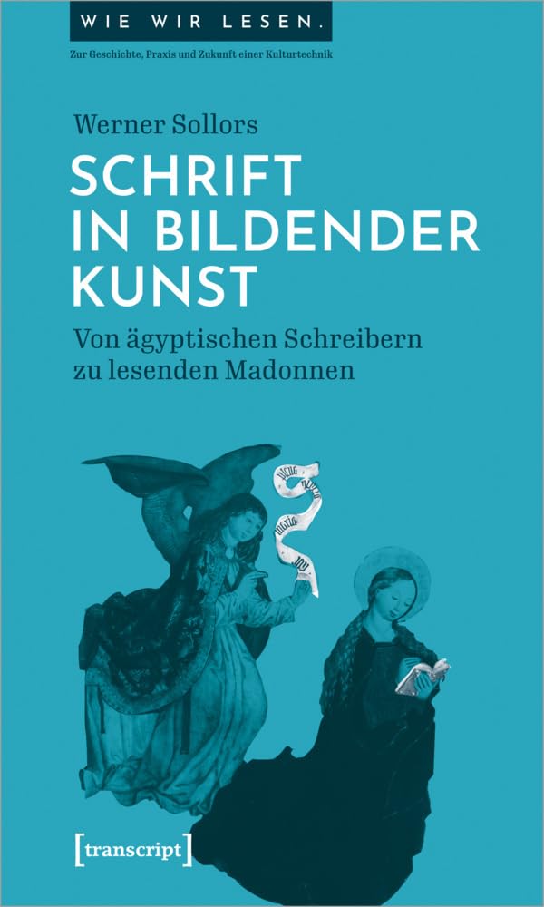 Schrift in bildender Kunst: Von ägyptischen Schreibern zu lesenden Madonnen (Wie wir lesen - Zur Geschichte, Praxis und Zukunft einer Kulturtechnik, Bd. 1) Media & Communication