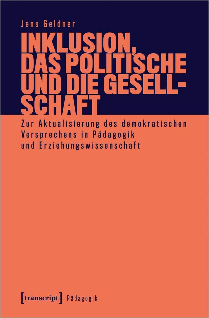 Inklusion, das Politische und die Gesellschaft: Zur Aktualisierung des demokratischen Versprechens in Pädagogik und Erziehungswissenschaft Philosophy