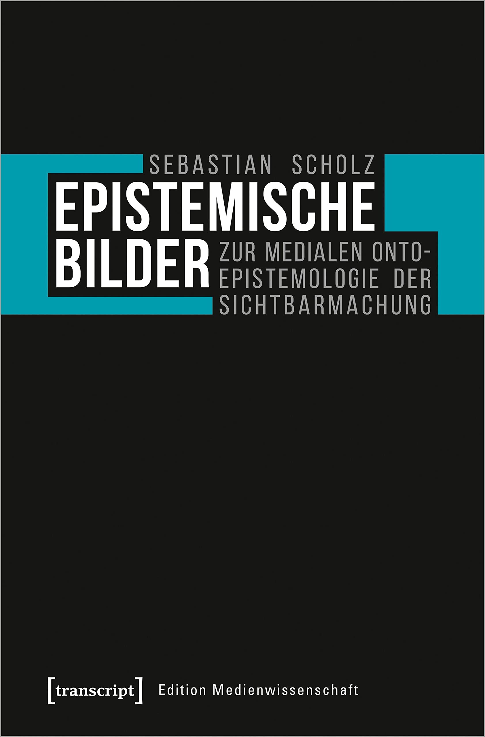 Epistemische Bilder: Zur medialen Onto-Epistemologie der Sichtbarmachung (Edition Medienwissenschaft) Media & Communication