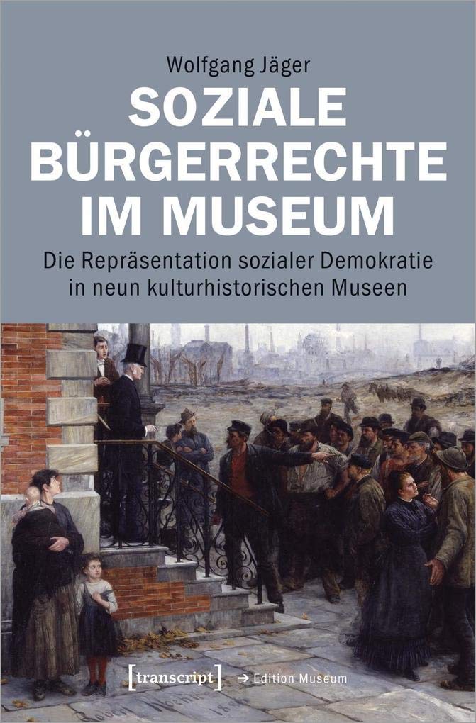 Soziale Bürgerrechte im Museum: Die Repräsentation sozialer Demokratie in neun kulturhistorischen Museen (Edition Museum, Bd. 50) Social Sciences