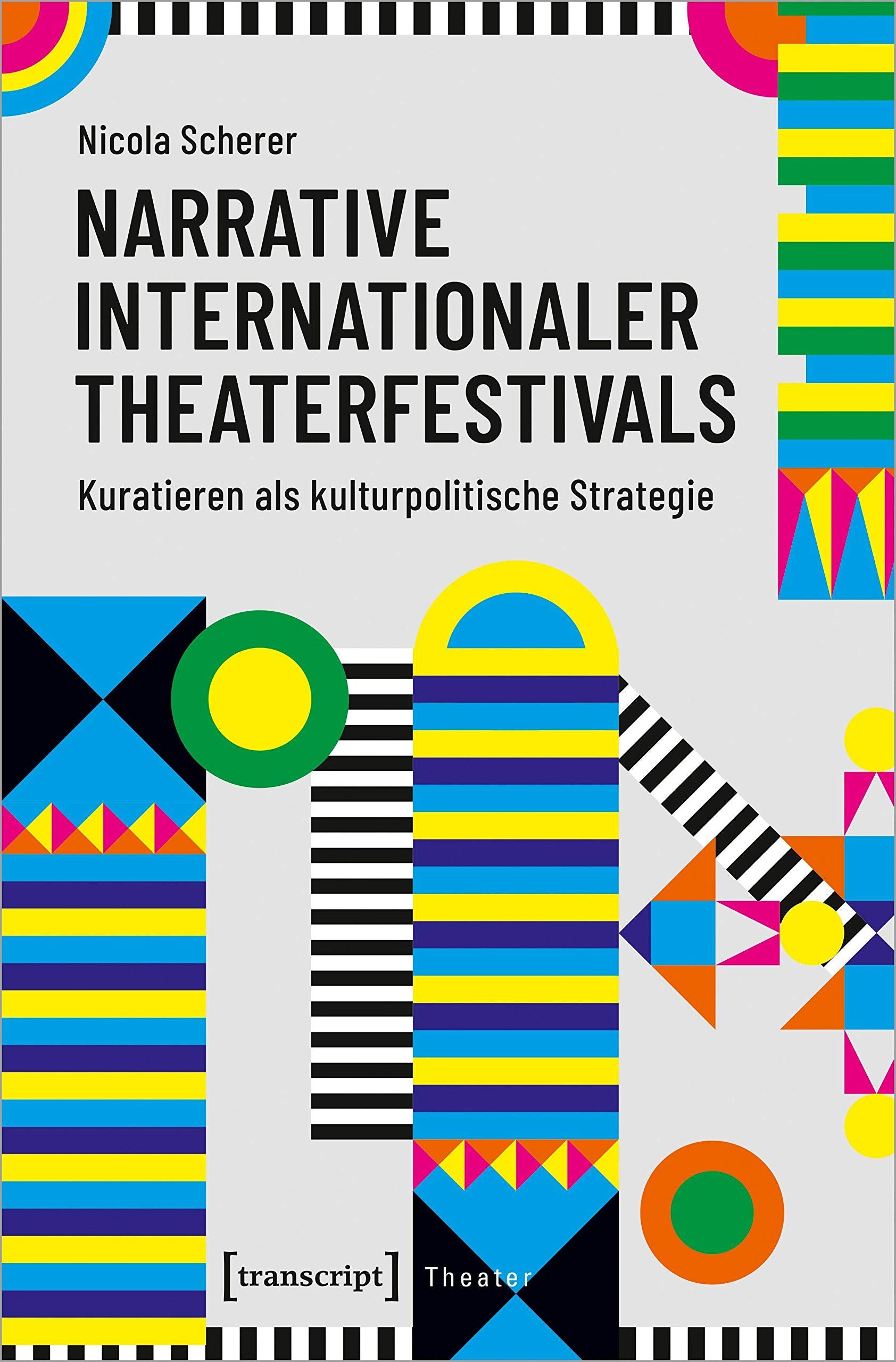 Narrative internationaler Theaterfestivals: Kuratieren als kulturpolitische Strategie Media & Communication