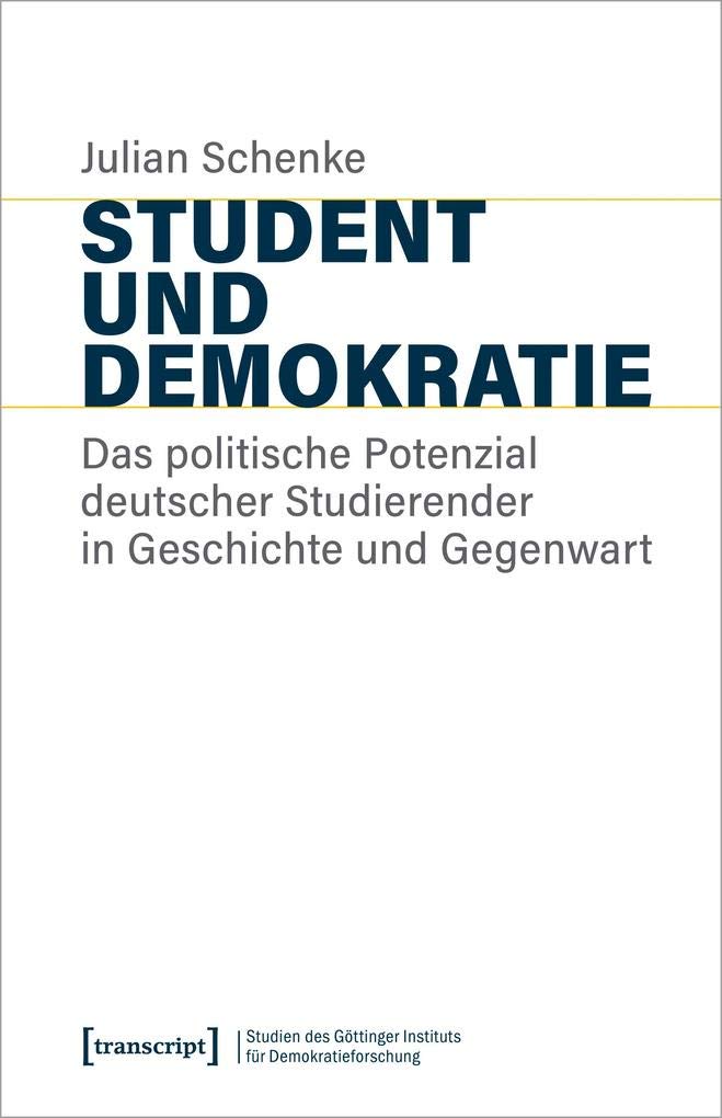 Student und Demokratie: Das politische Potenzial deutscher Studierender in Geschichte und Gegenwart (Studien des Göttinger Instituts für ... und ... und gesellschaftlicher Kontroversen) Social Sciences