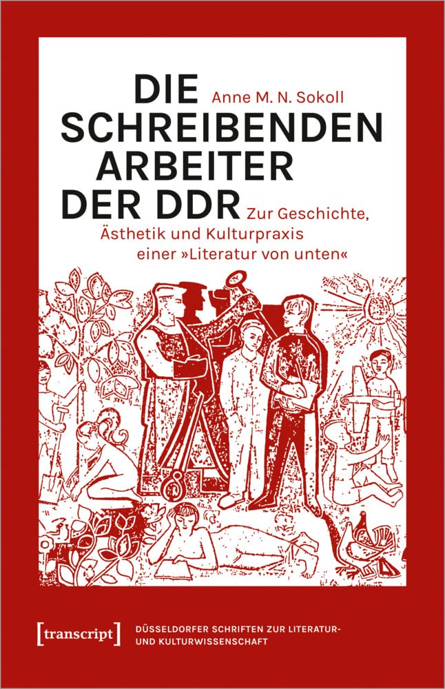 Die schreibenden Arbeiter der DDR: Zur Geschichte, Ästhetik und Kulturpraxis einer »Literatur von unten« (Düsseldorfer Schriften zur Literatur- und Kulturwissenschaft, Bd. 15) Social Sciences
