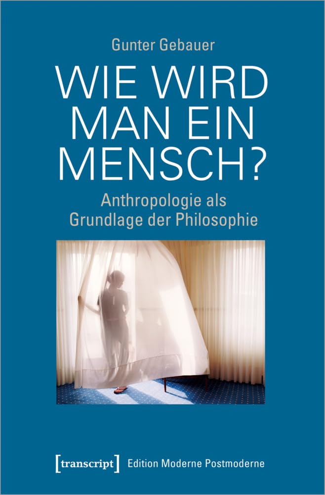 Wie wird man ein Mensch?: Anthropologie als Grundlage der Philosophie (Edition Moderne Postmoderne) Philosophy