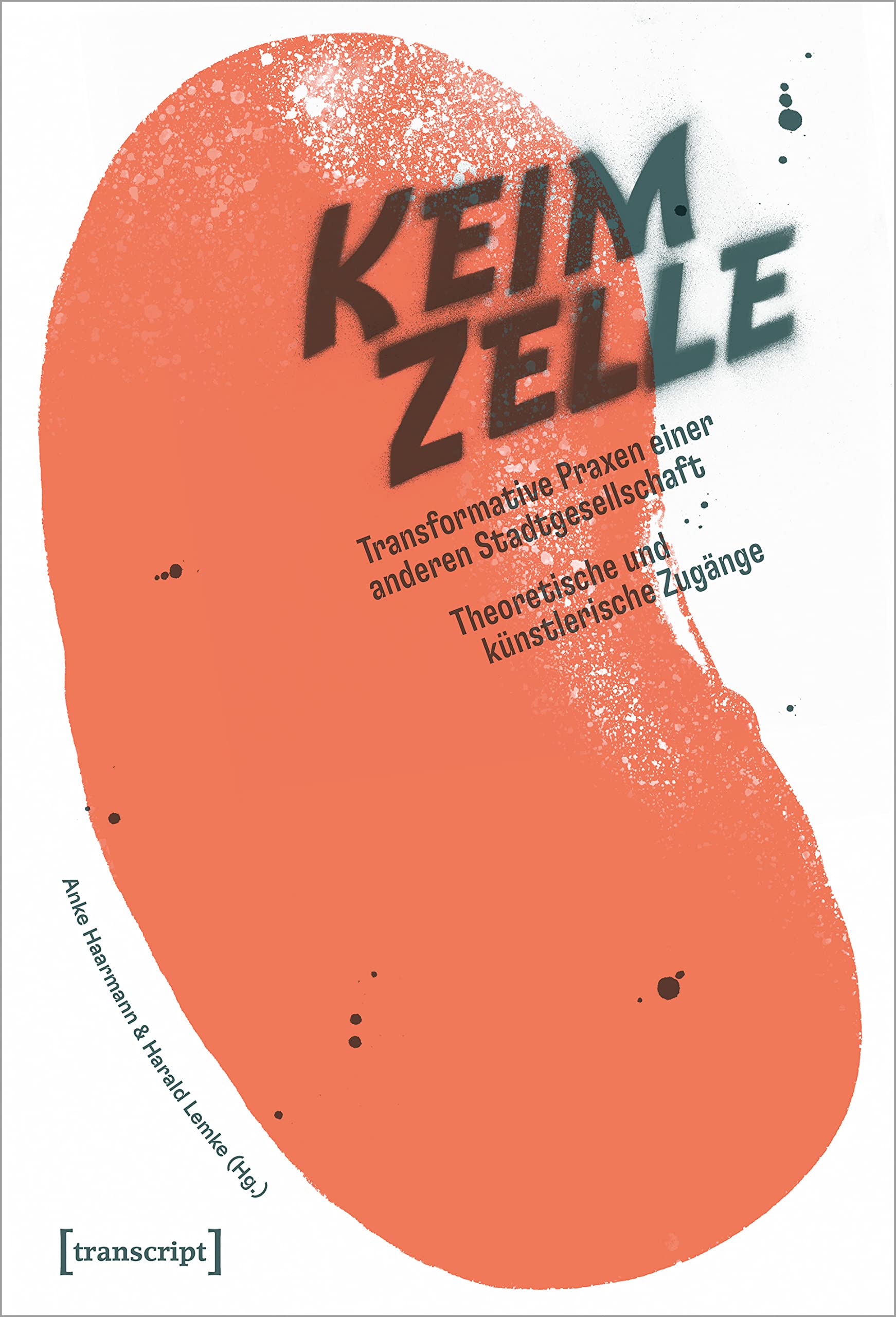 Die Keimzelle: Transformative Praxen einer anderen Stadtgesellschaft. Theoretische und künstlerische Zugänge (Urban Studies) Philosophy