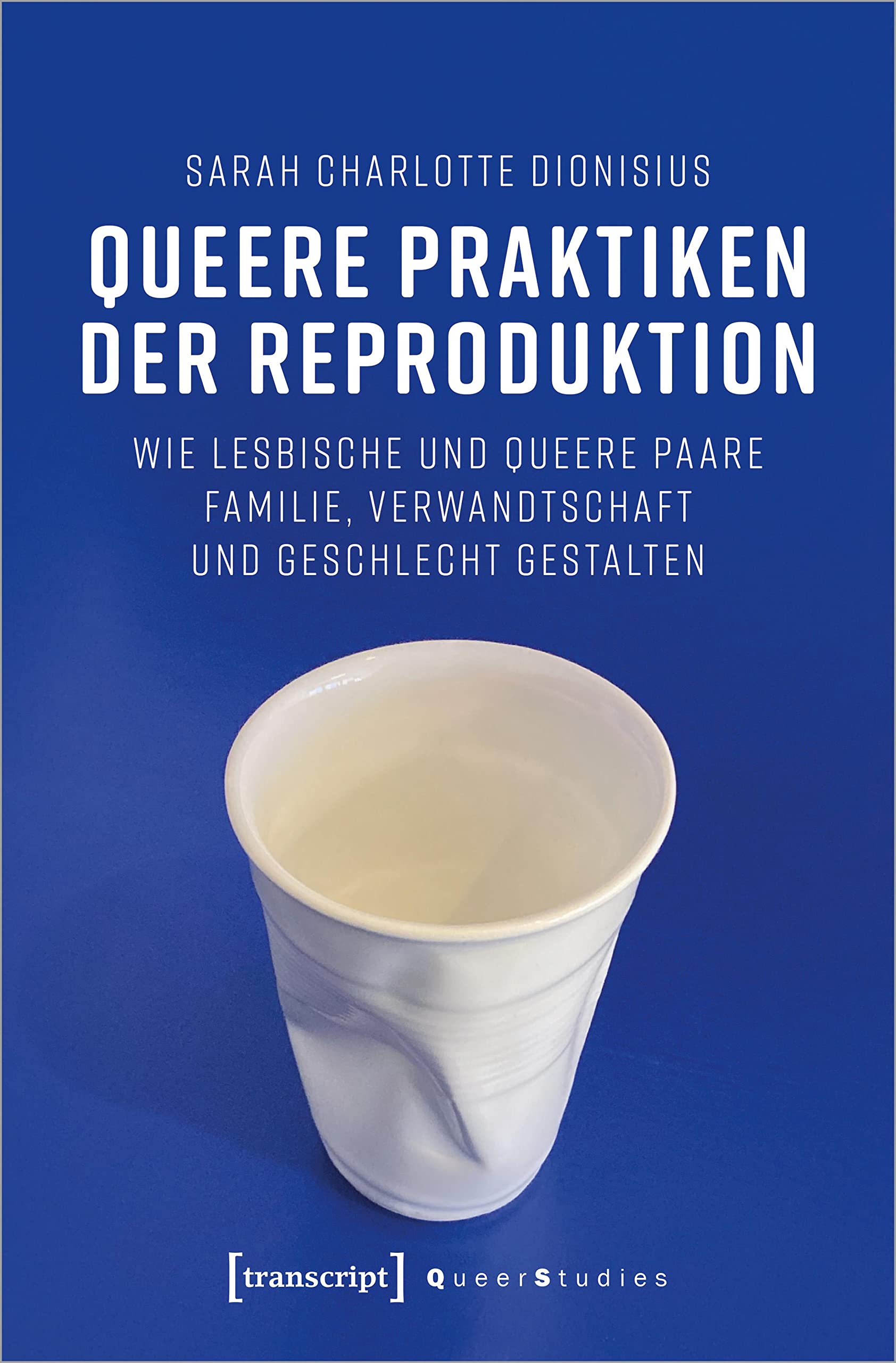 Queere Praktiken der Reproduktion: Wie lesbische und queere Paare Familie, Verwandtschaft und Geschlecht gestalten (Queer Studies) Medicine