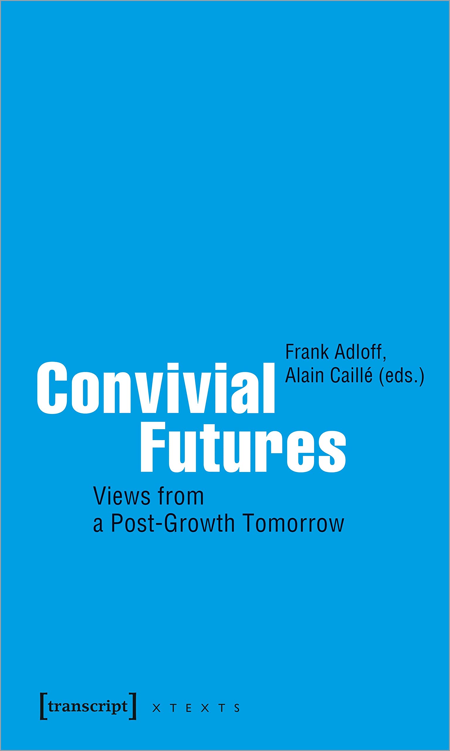 Convivial Futures: Views from a Post-Growth Tomorrow (X-Texte zu Kultur und Gesellschaft) Philosophy