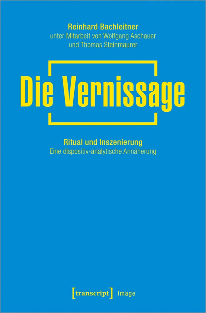 Die Vernissage: Ritual und Inszenierung. Eine dispositiv-analytische Annäherung (Image, Bd. 192) Books