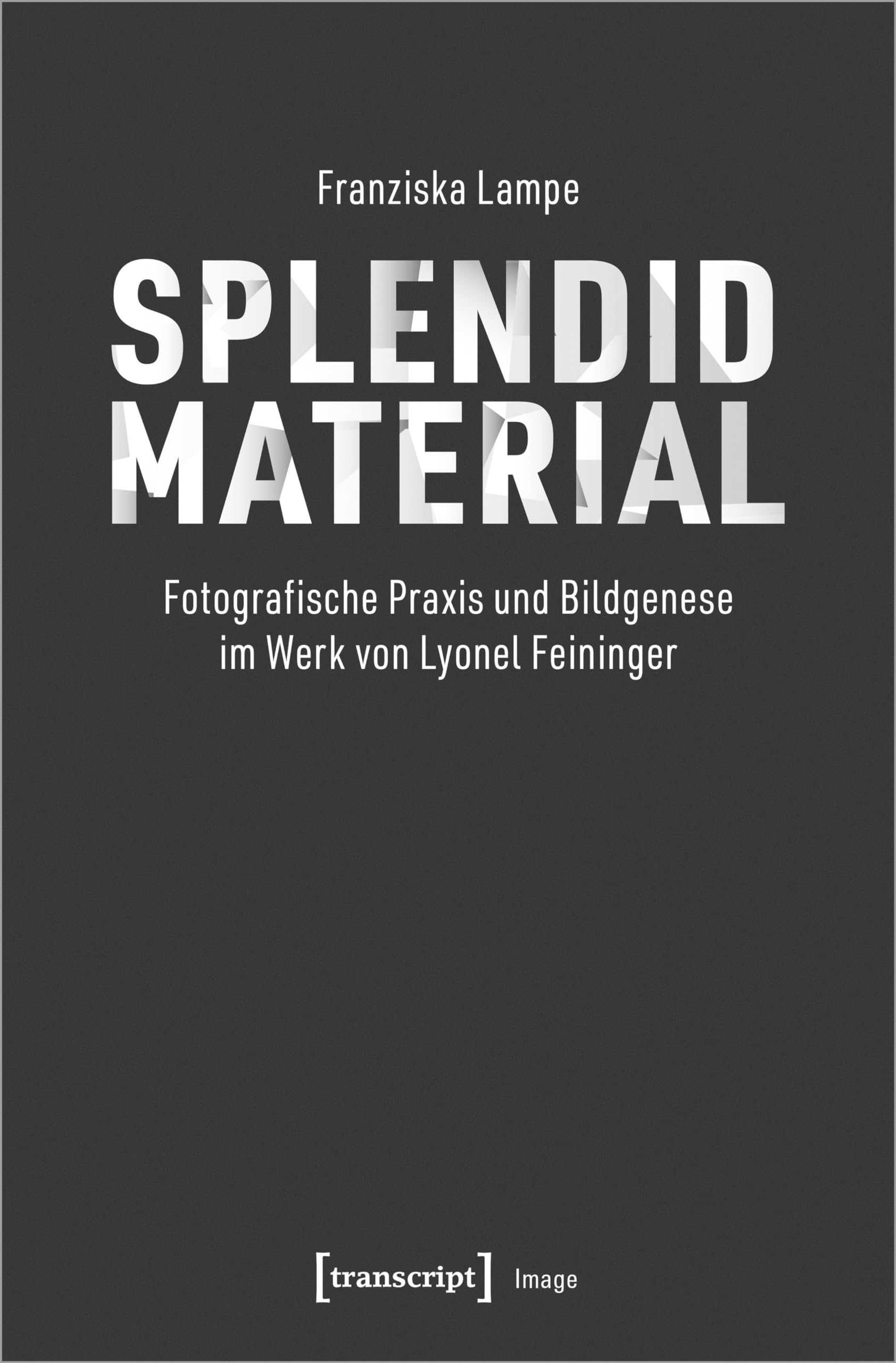 Splendid Material – Fotografische Praxis und Bildgenese im Werk von Lyonel Feininger Media & Communication