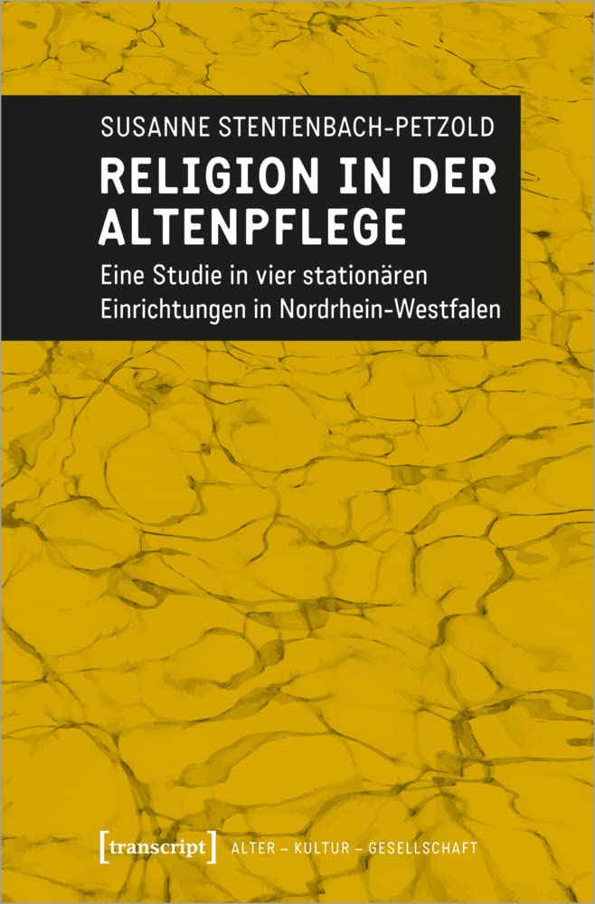 Religion in der Altenpflege: Eine Studie in vier stationären Einrichtungen in Nordrhein-Westfalen (Alter - Kultur - Gesellschaft, Bd. 5) Medicine