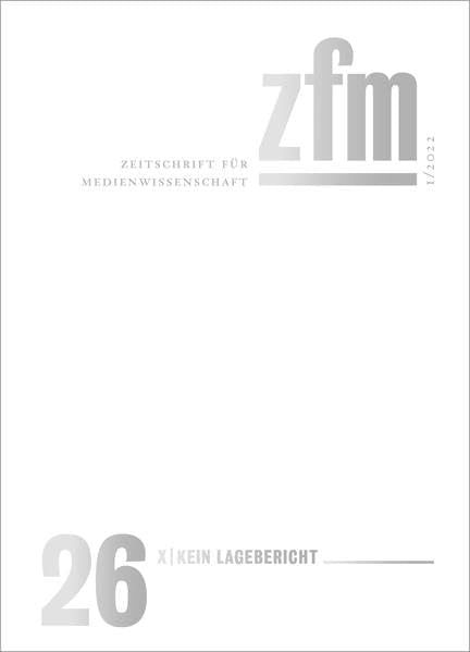 Zeitschrift für Medienwissenschaft 26: Jg. 14, Heft 1/2022: X - Kein Lagebericht (ZfM - Zeitschrift für Medienwissenschaft) Media & Communication