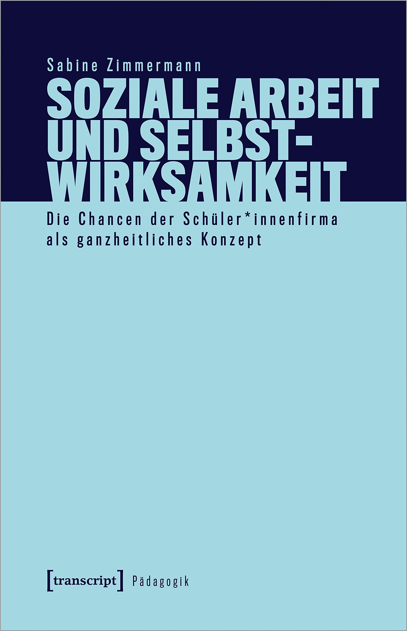 Soziale Arbeit und Selbstwirksamkeit: Die Chancen der Schüler*innenfirma als ganzheitliches Konzept (Pädagogik) Books