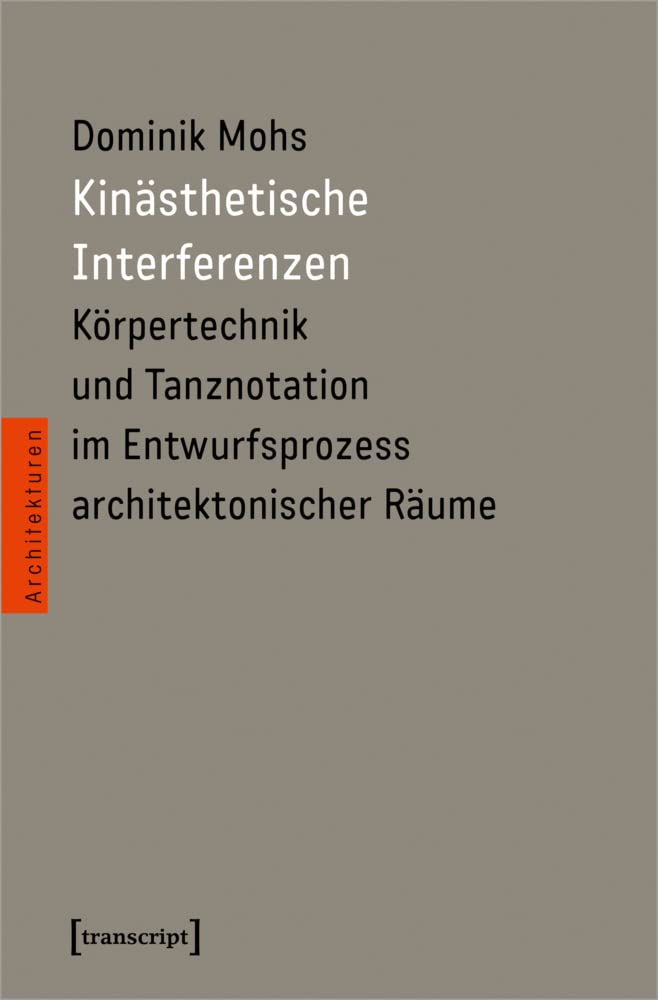 Kinästhetische Interferenzen: Körpertechnik und Tanznotation im Entwurfsprozess architektonischer Räume (Architekturen) Social Sciences
