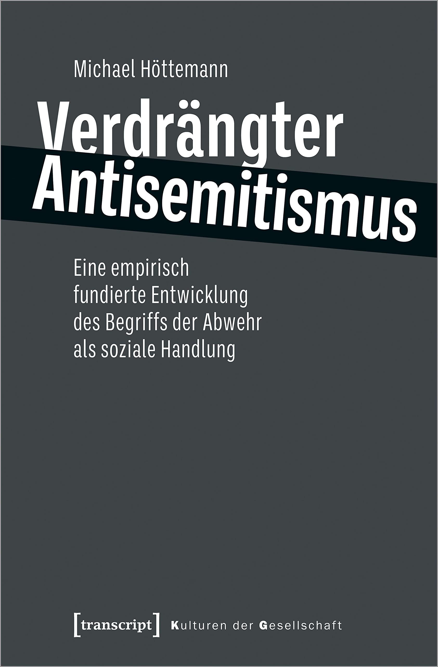 Verdrängter Antisemitismus: Eine empirisch fundierte Entwicklung des Begriffs der Abwehr als soziale Handlung (Kulturen der Gesellschaft) Philosophy