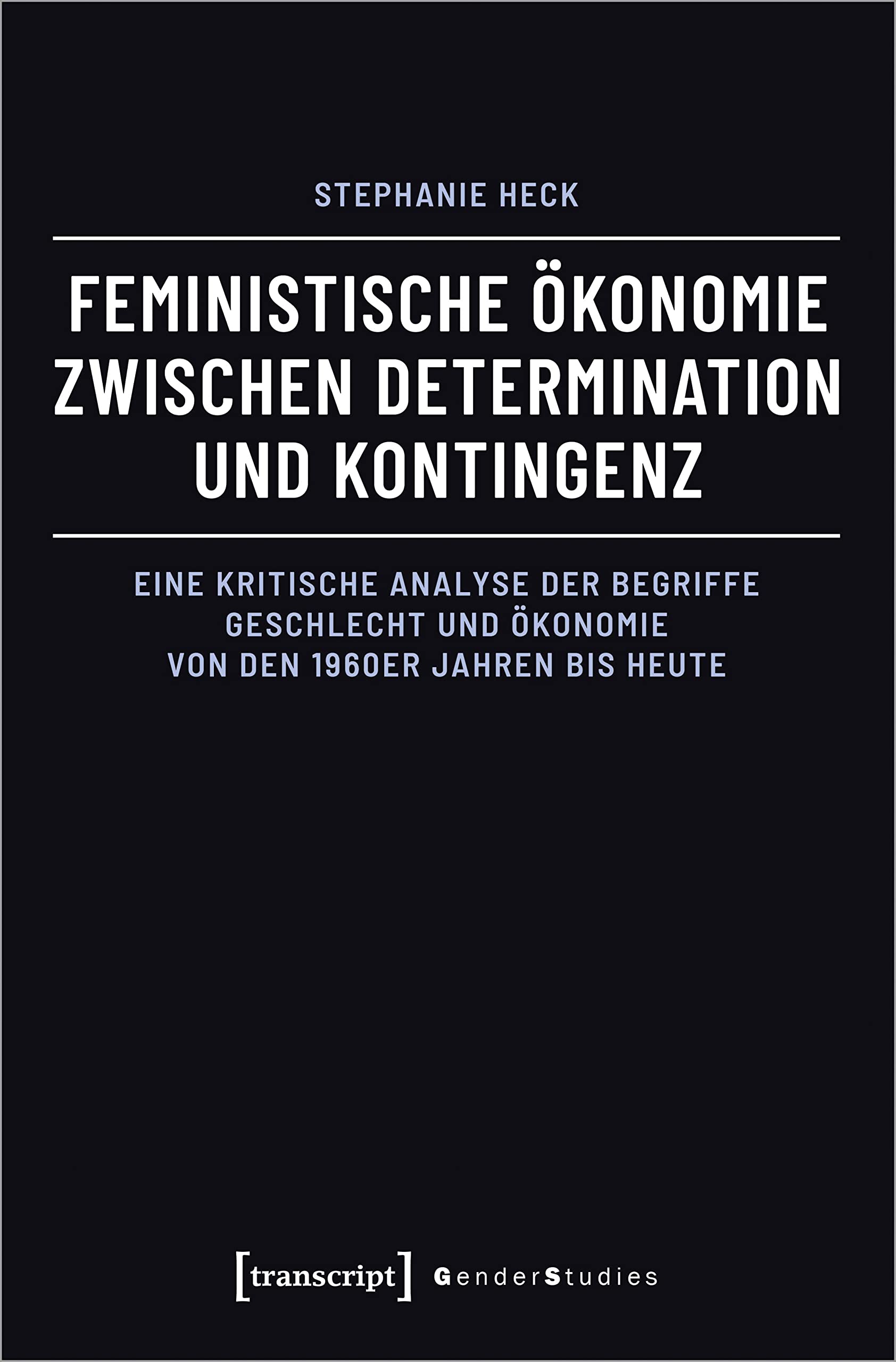 Feministische Ökonomie zwischen Determination und Kontingenz: Eine kritische Analyse der Begriffe Geschlecht und Ökonomie von den 1960er Jahren bis heute (Gender Studies) Philosophy