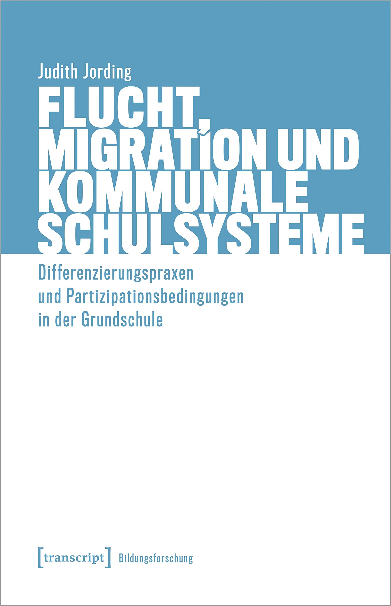 Flucht, Migration und kommunale Schulsysteme: Differenzierungspraxen und Partizipationsbedingungen in der Grundschule (Bildungsforschung) Partnership & Love