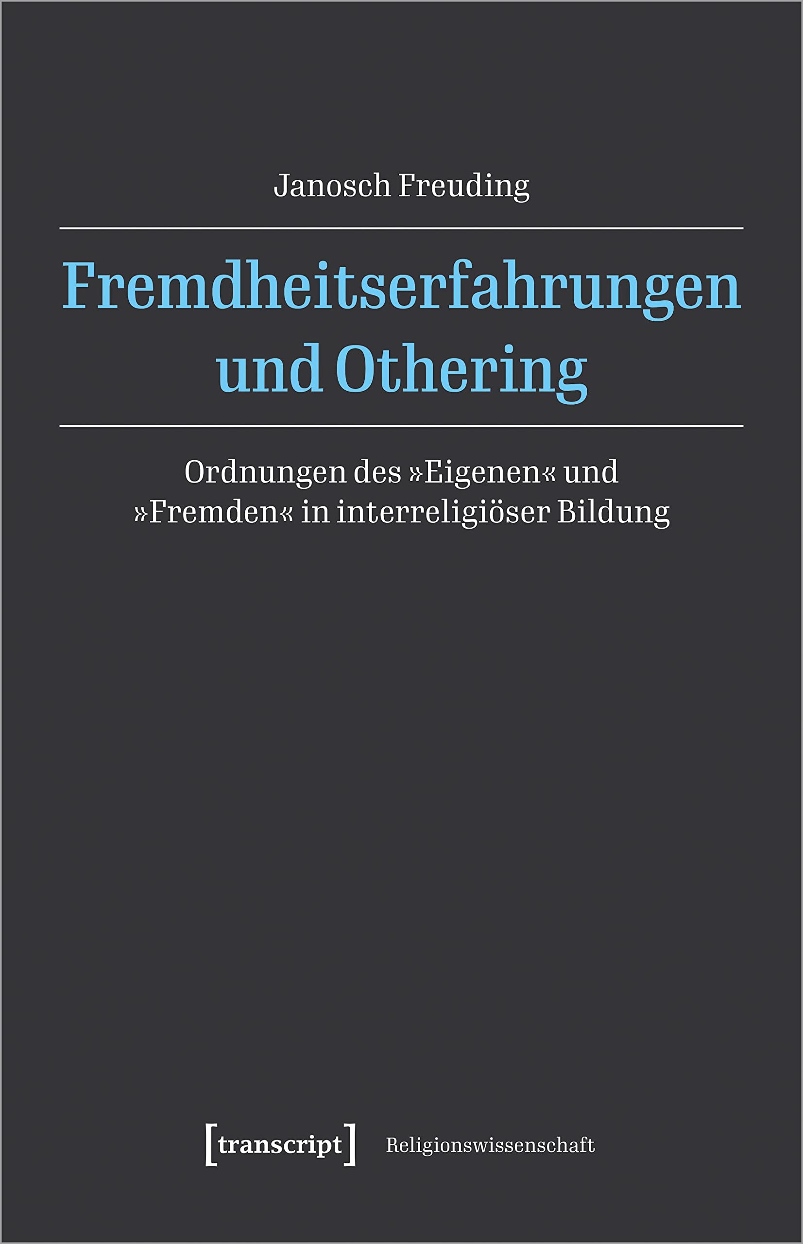Fremdheitserfahrungen und Othering: Ordnungen des »Eigenen« und »Fremden« in interreligiöser Bildung (Religionswissenschaft) Philosophy