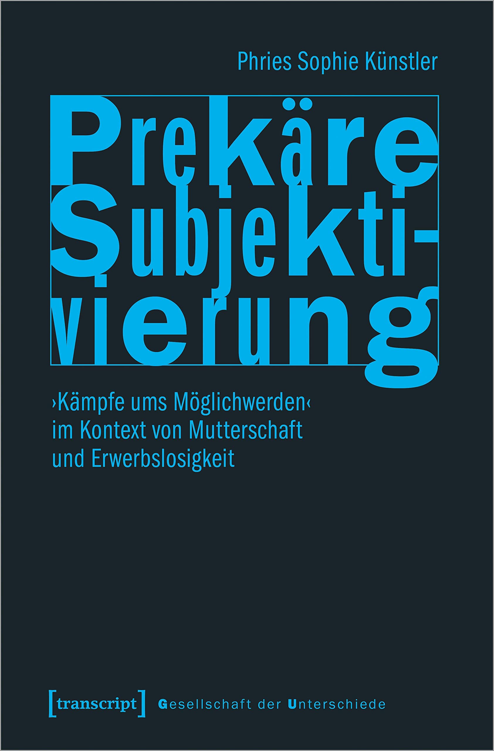 Prekäre Subjektivierung: ›Kämpfe ums Möglichwerden‹ im Kontext von Mutterschaft und Erwerbslosigkeit (Gesellschaft der Unterschiede) Philosophy