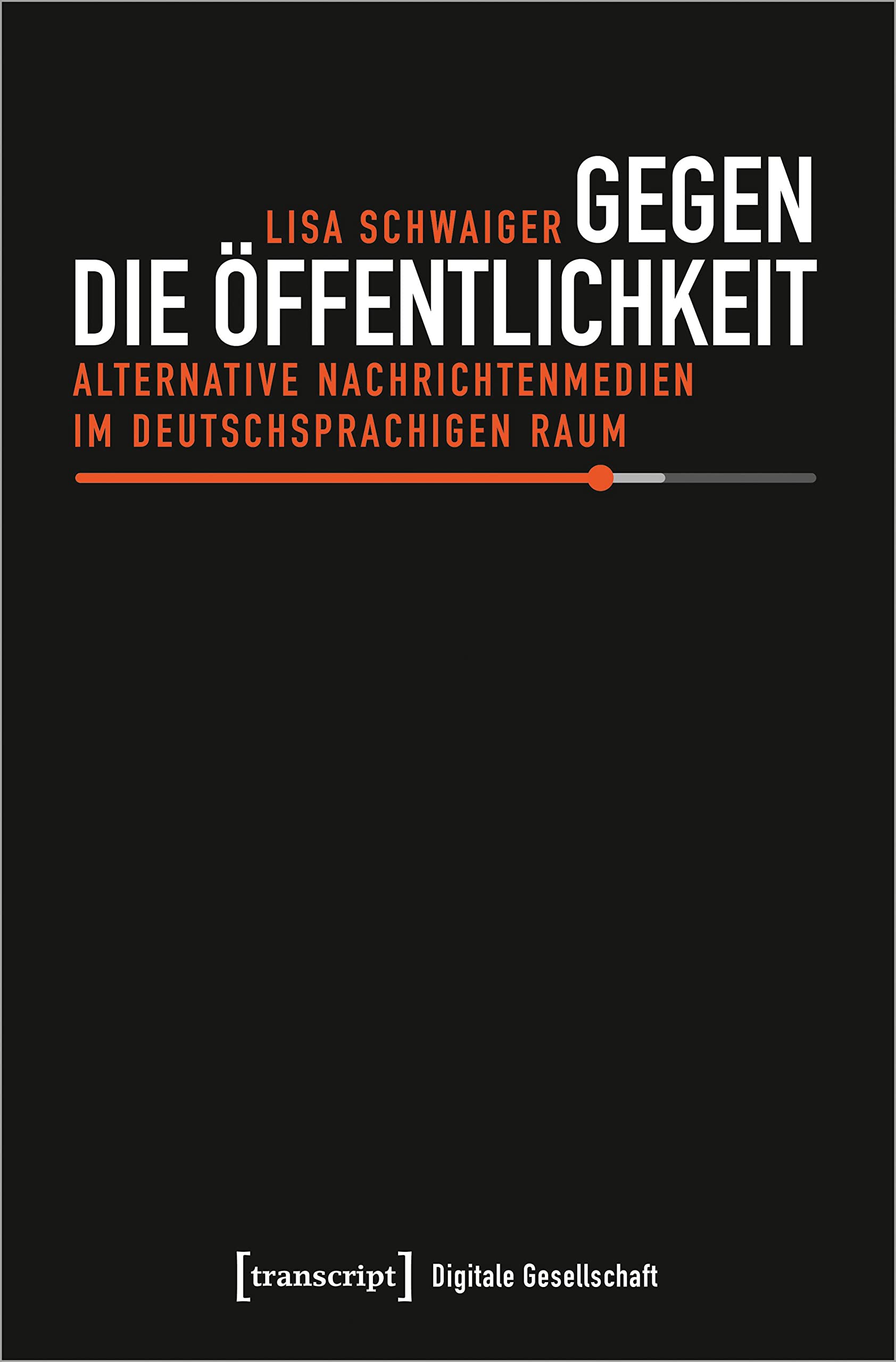 Gegen die Öffentlichkeit: Alternative Nachrichtenmedien im deutschsprachigen Raum (Digitale Gesellschaft) Media & Communication