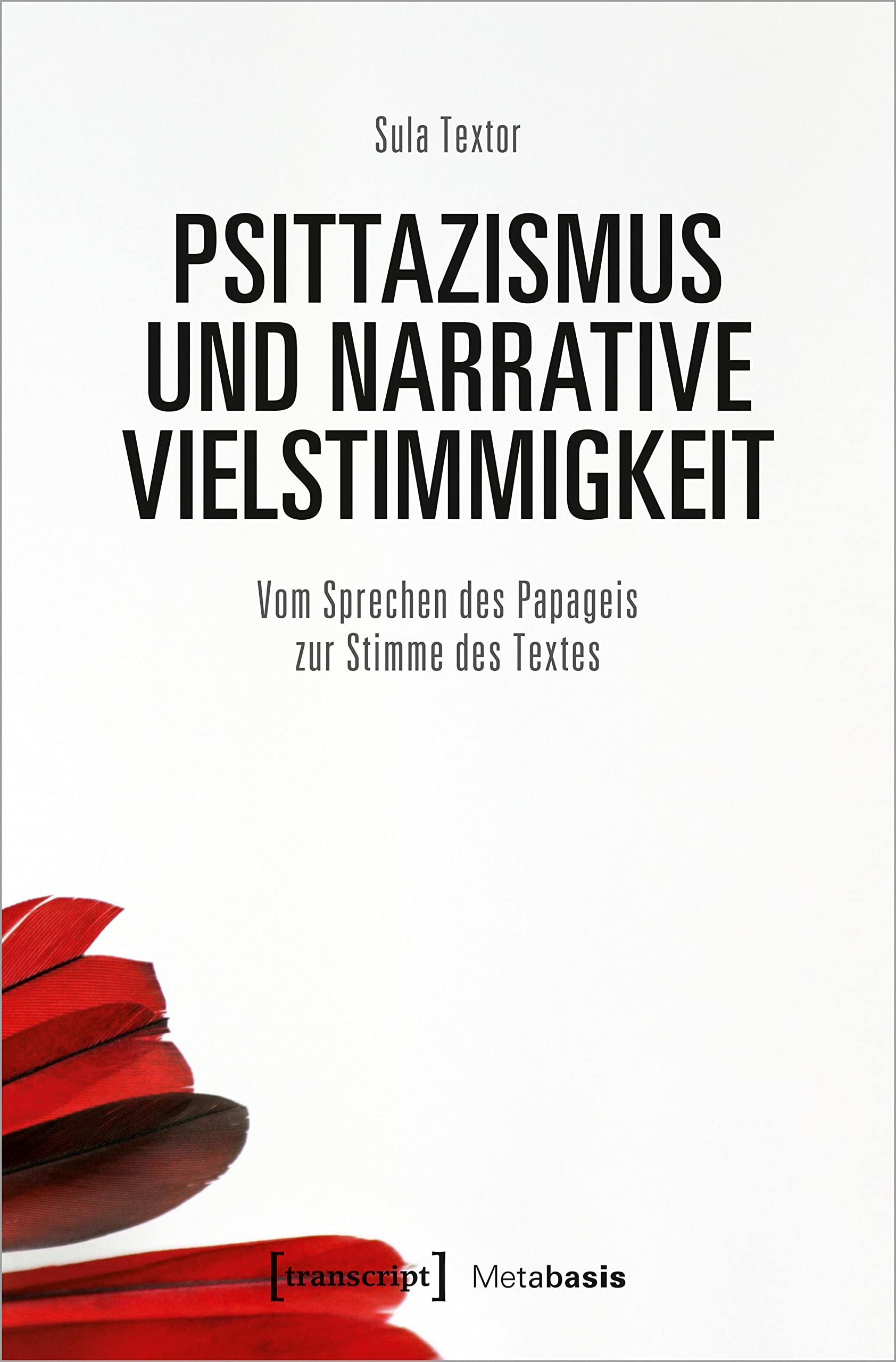 Psittazismus und narrative Vielstimmigkeit: Vom Sprechen des Papageis zur Stimme des Textes (Metabasis - Transkriptionen zwischen Literaturen, Künsten und Medien) Social Sciences