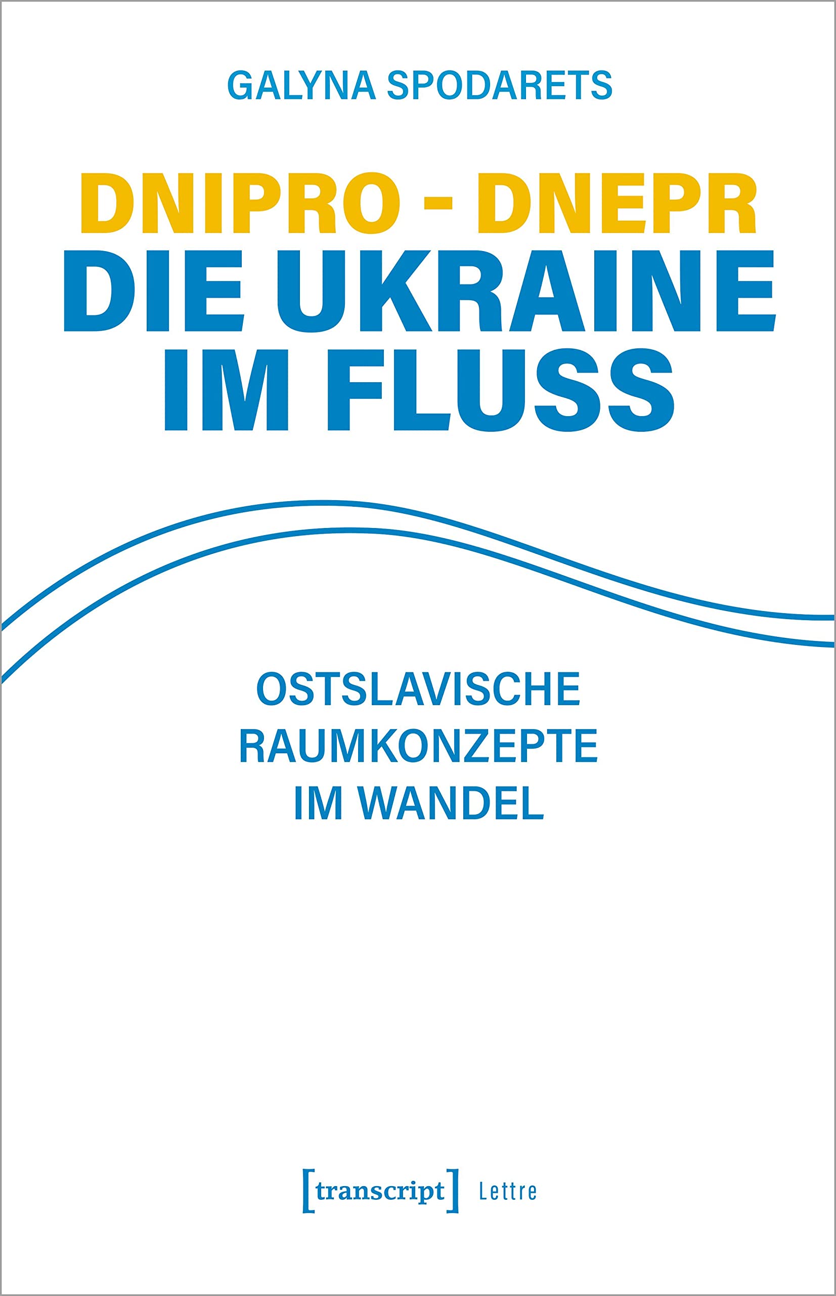 Dnipro - Dnepr. Die Ukraine im Fluss: Ostslavische Raumkonzepte im Wandel (Lettre) Social Sciences