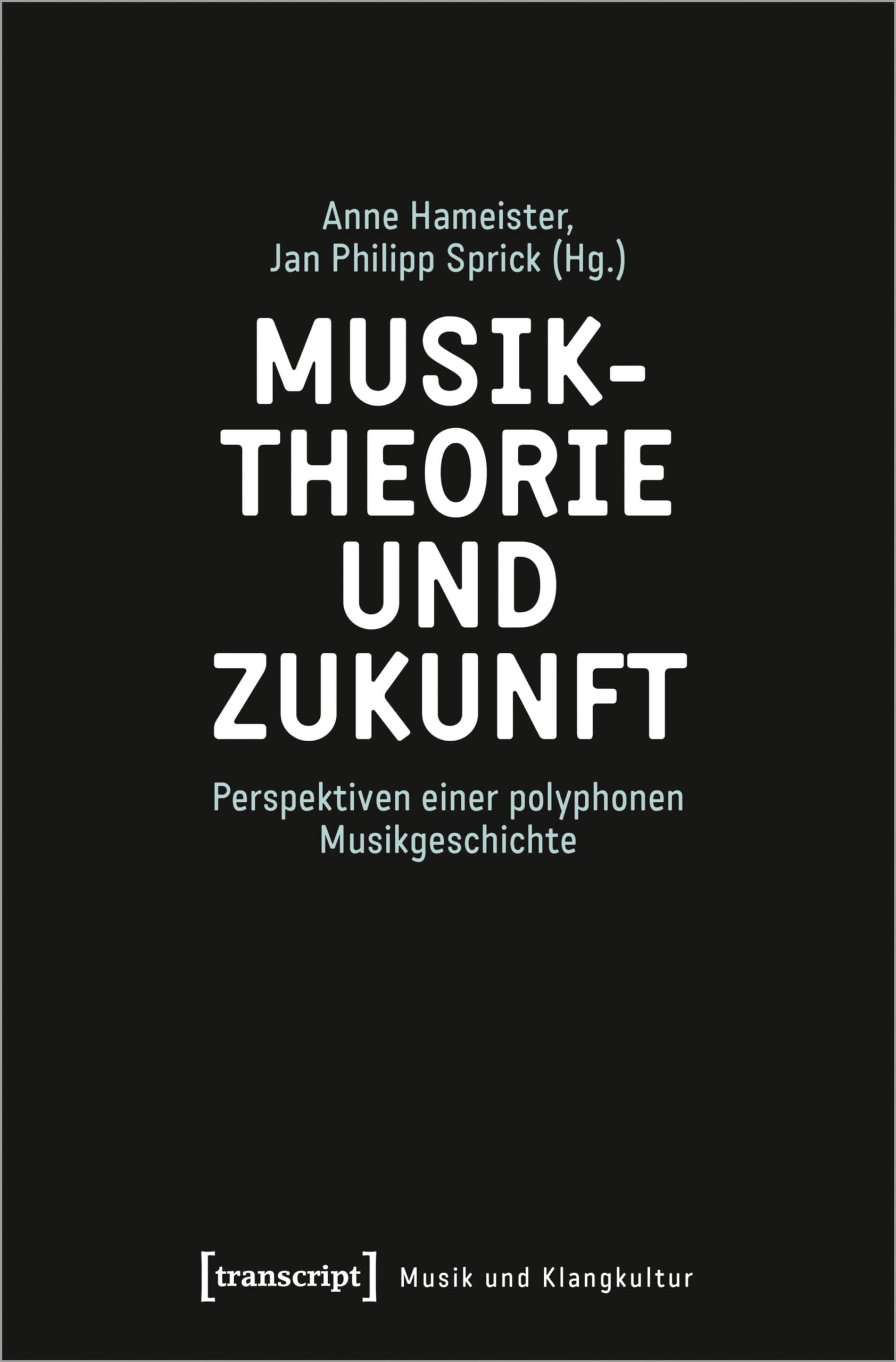 Musiktheorie und Zukunft: Perspektiven einer polyphonen Musikgeschichte (Musik und Klangkultur) Social Sciences