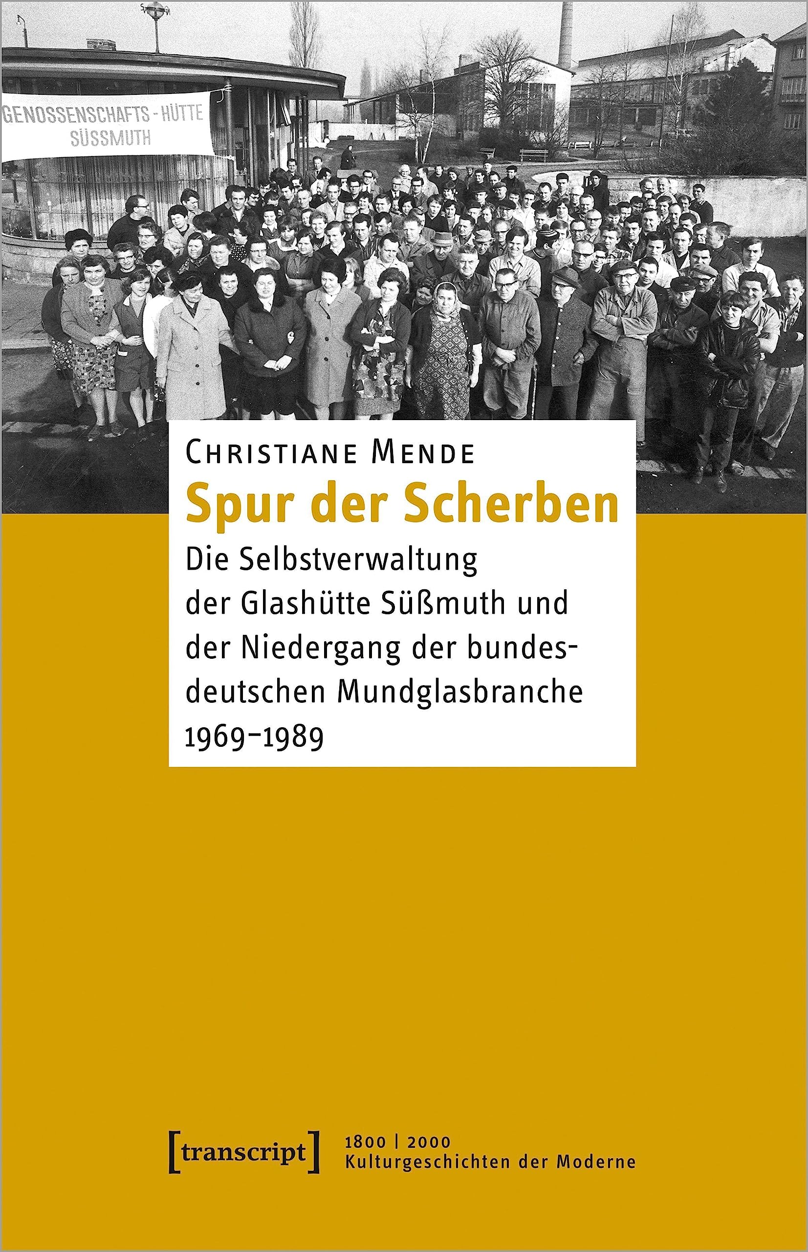 Spur der Scherben: Die Selbstverwaltung der Glashütte Süßmuth und der Niedergang der bundesdeutschen Mundglasbranche, 1969-1989 (1800 | 2000. Kulturgeschichten der Moderne) Social Sciences