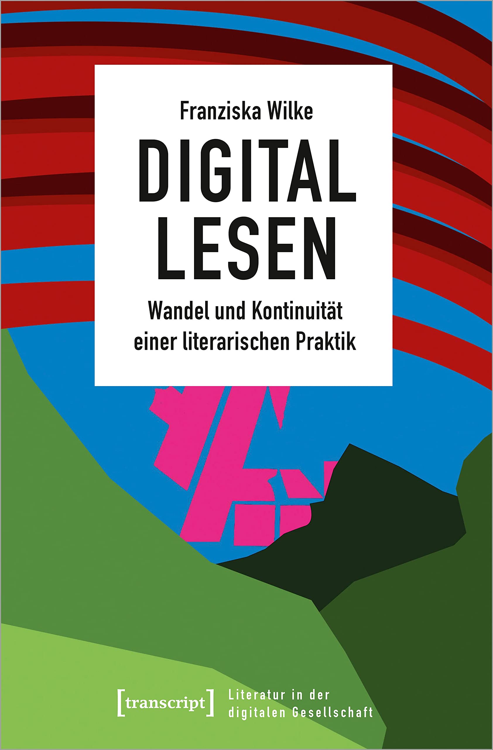 Digital lesen: Wandel und Kontinuität einer literarischen Praktik (Literatur in der digitalen Gesellschaft) Media & Communication