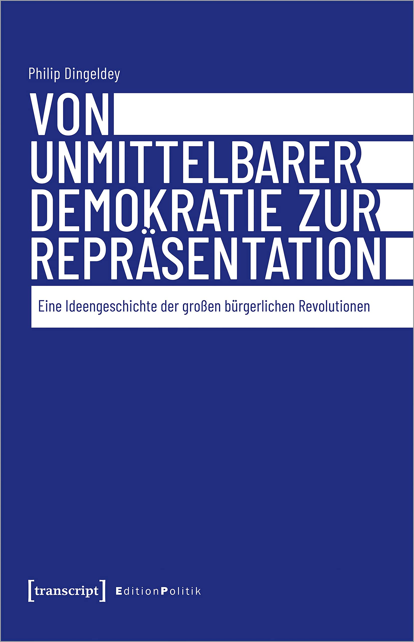 Von unmittelbarer Demokratie zur Repräsentation: Eine Ideengeschichte der großen bürgerlichen Revolutionen (Edition Politik) Philosophy