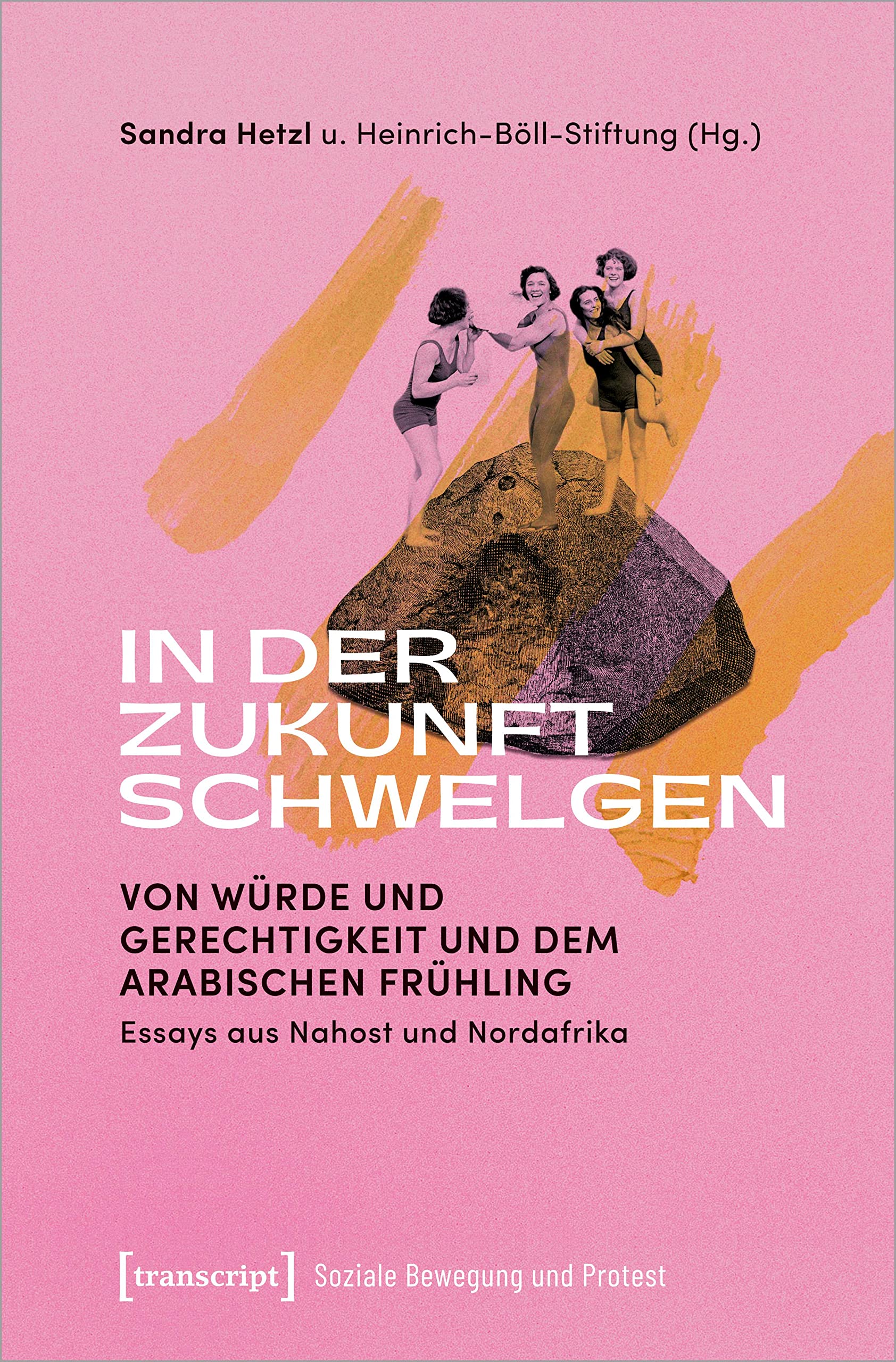 In der Zukunft schwelgen: Von Würde und Gerechtigkeit und dem Arabischen Frühling. Essays aus Nahost und Nordafrika (Soziale Bewegung und Protest) Law