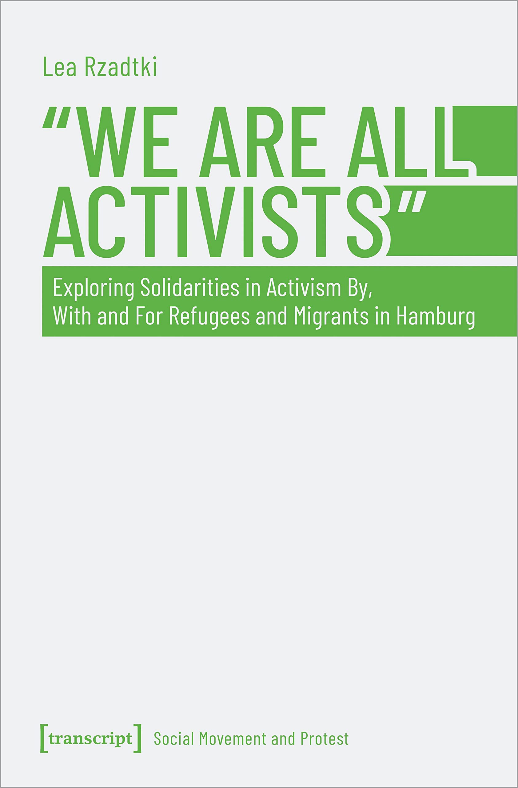 »We Are All Activists«: Exploring Solidarities in Activism By, With and For Refugees and Migrants in Hamburg (Soziale Bewegung und Protest) Books