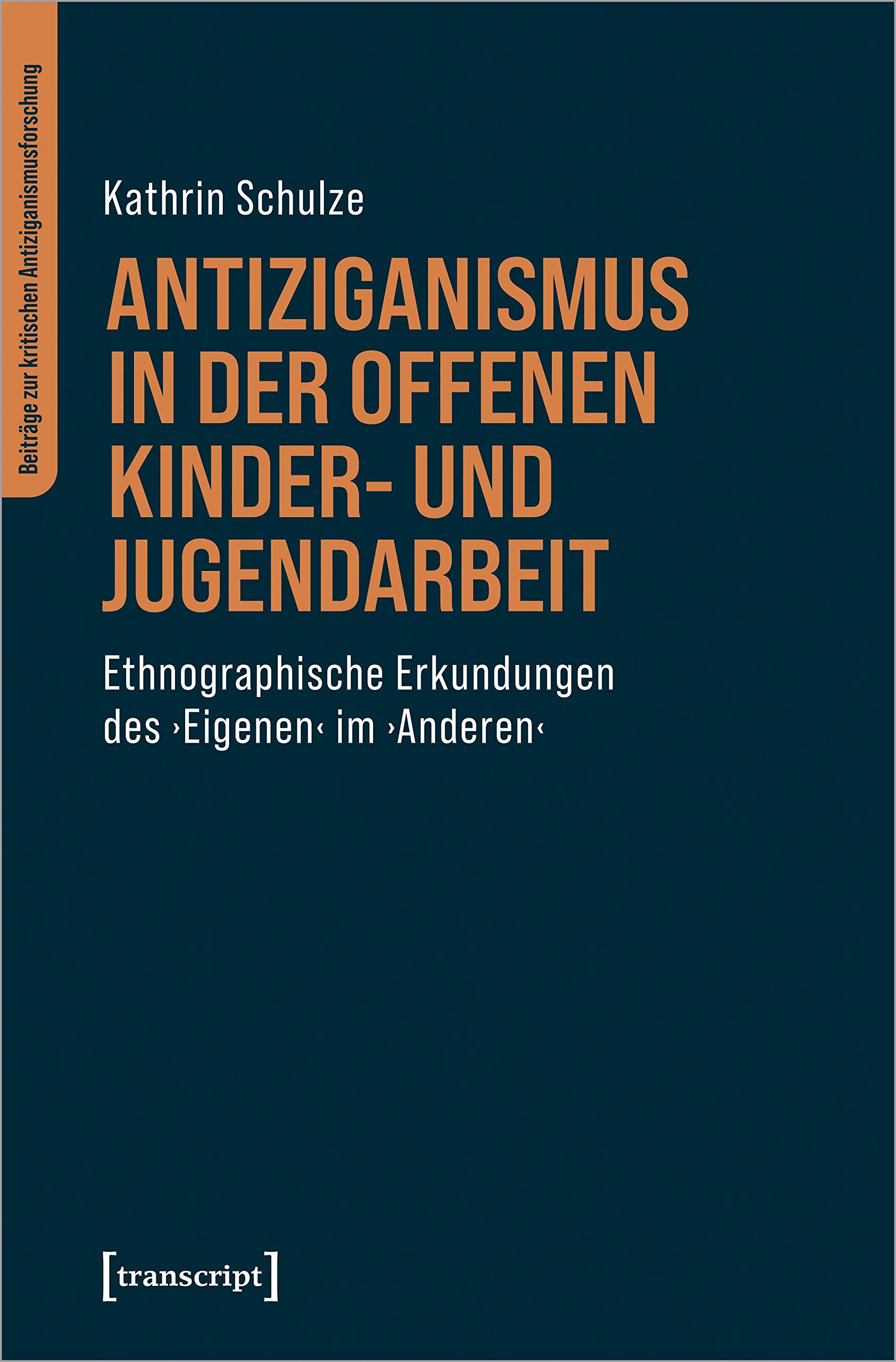 Antiziganismus in der Offenen Kinder- und Jugendarbeit: Ethnographische Erkundungen des ›Eigenen‹ im ›Anderen‹ (Beiträge zur kritischen Antiziganismusforschung) Philosophy