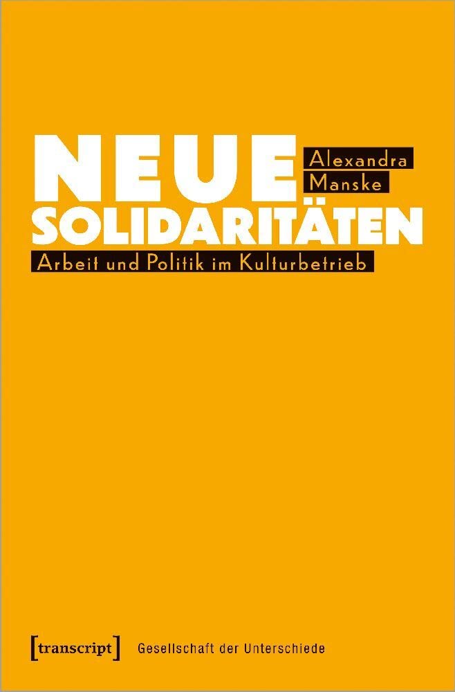 Neue Solidaritäten: Arbeit und Politik im Kulturbetrieb (Gesellschaft der Unterschiede) Books