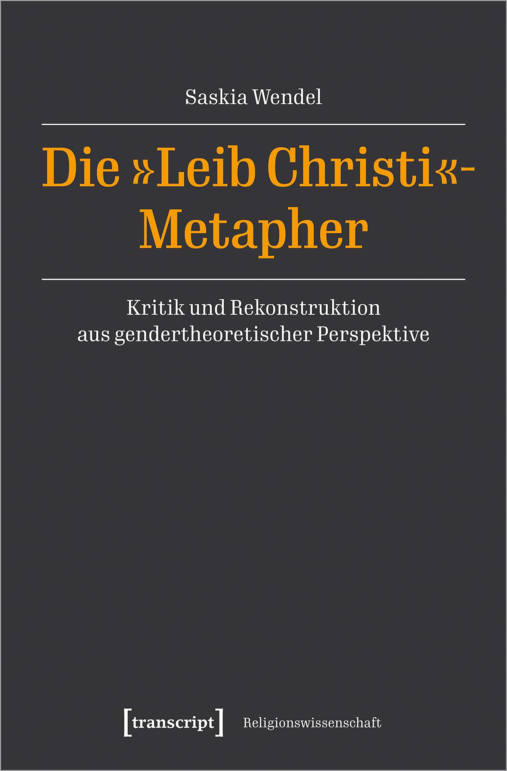 Die »Leib Christi«-Metapher: Kritik und Rekonstruktion aus gendertheoretischer Perspektive (Religionswissenschaft) Philosophy
