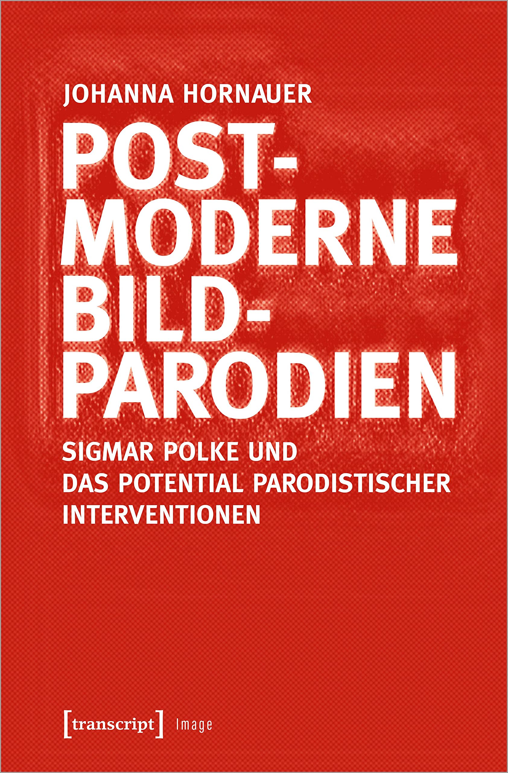 Postmoderne Bildparodien: Sigmar Polke und das Potential parodistischer Interventionen (Image) Media & Communication
