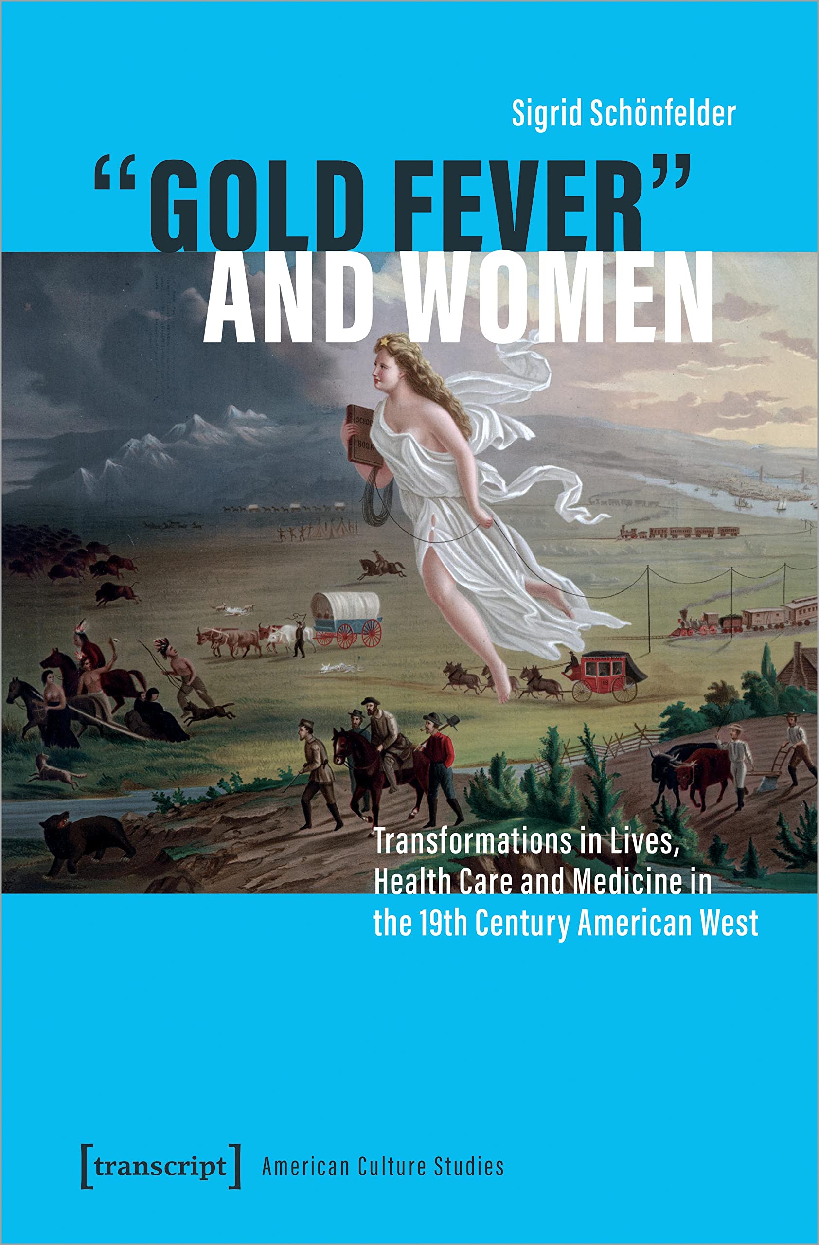 »Gold Fever« and Women: Transformations in Lives, Health Care and Medicine in the 19th Century American West (American Culture Studies) Books