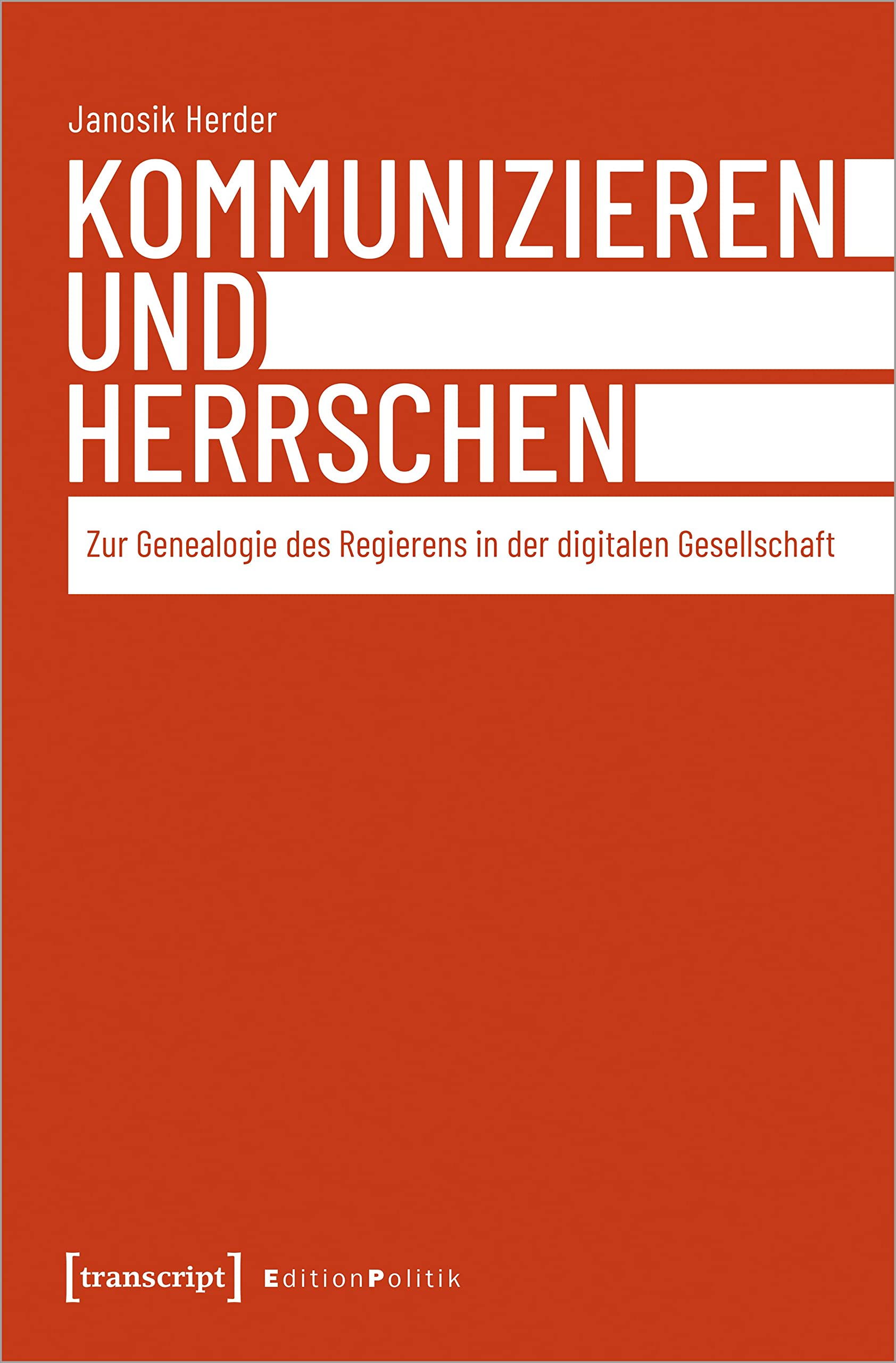 Kommunizieren und Herrschen: Zur Genealogie des Regierens in der digitalen Gesellschaft (Edition Politik) Media & Communication