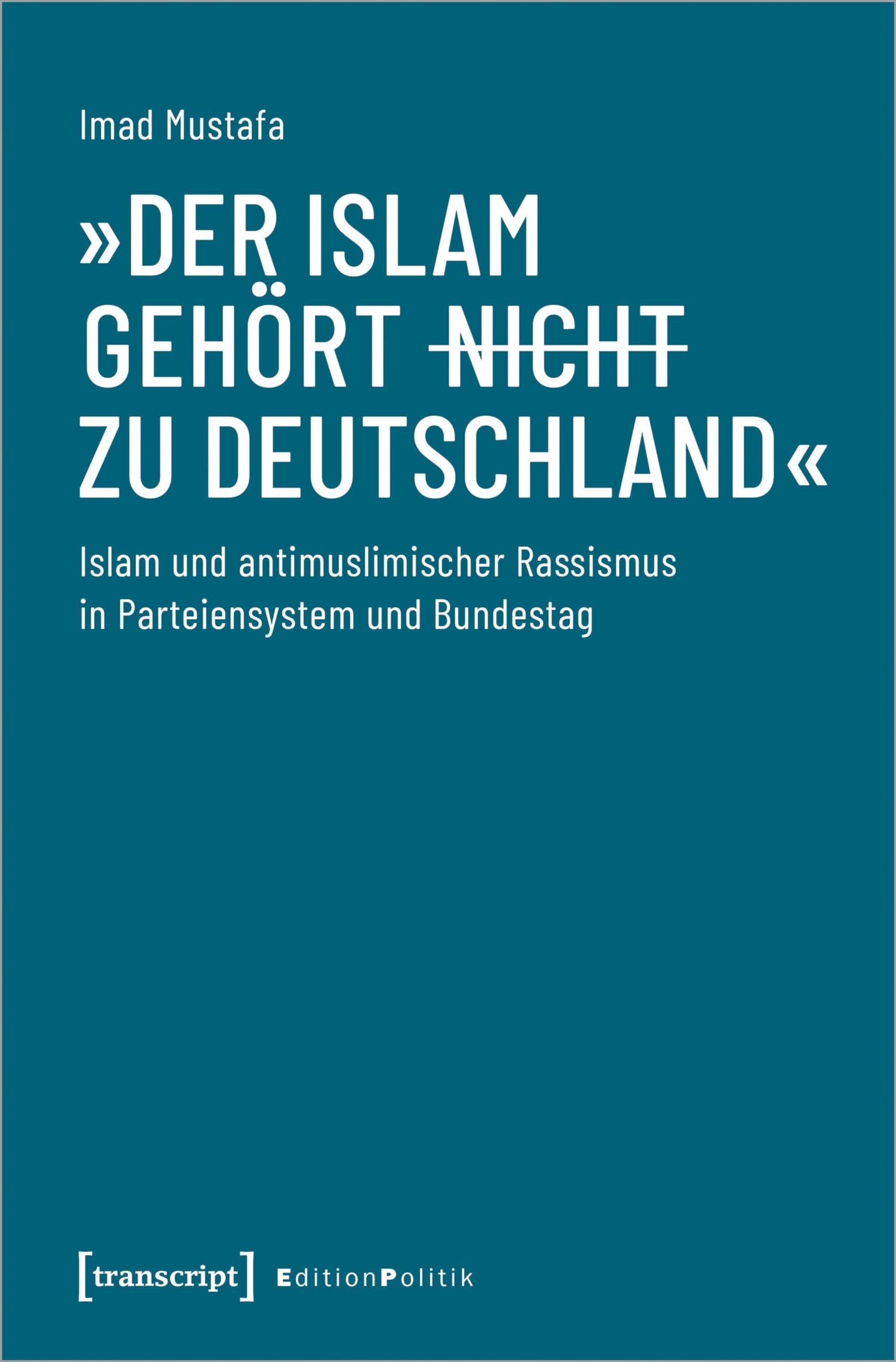 »Der Islam gehört (nicht) zu Deutschland«: Islam und antimuslimischer Rassismus in Parteiensystem und Bundestag (Edition Politik) Books