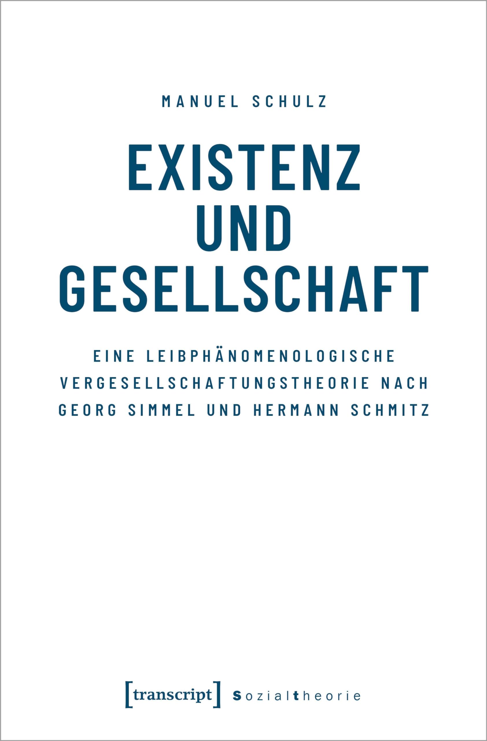 Existenz und Gesellschaft: Eine leibphänomenologische Vergesellschaftungstheorie nach Georg Simmel und Hermann Schmitz (Sozialtheorie) Philosophy