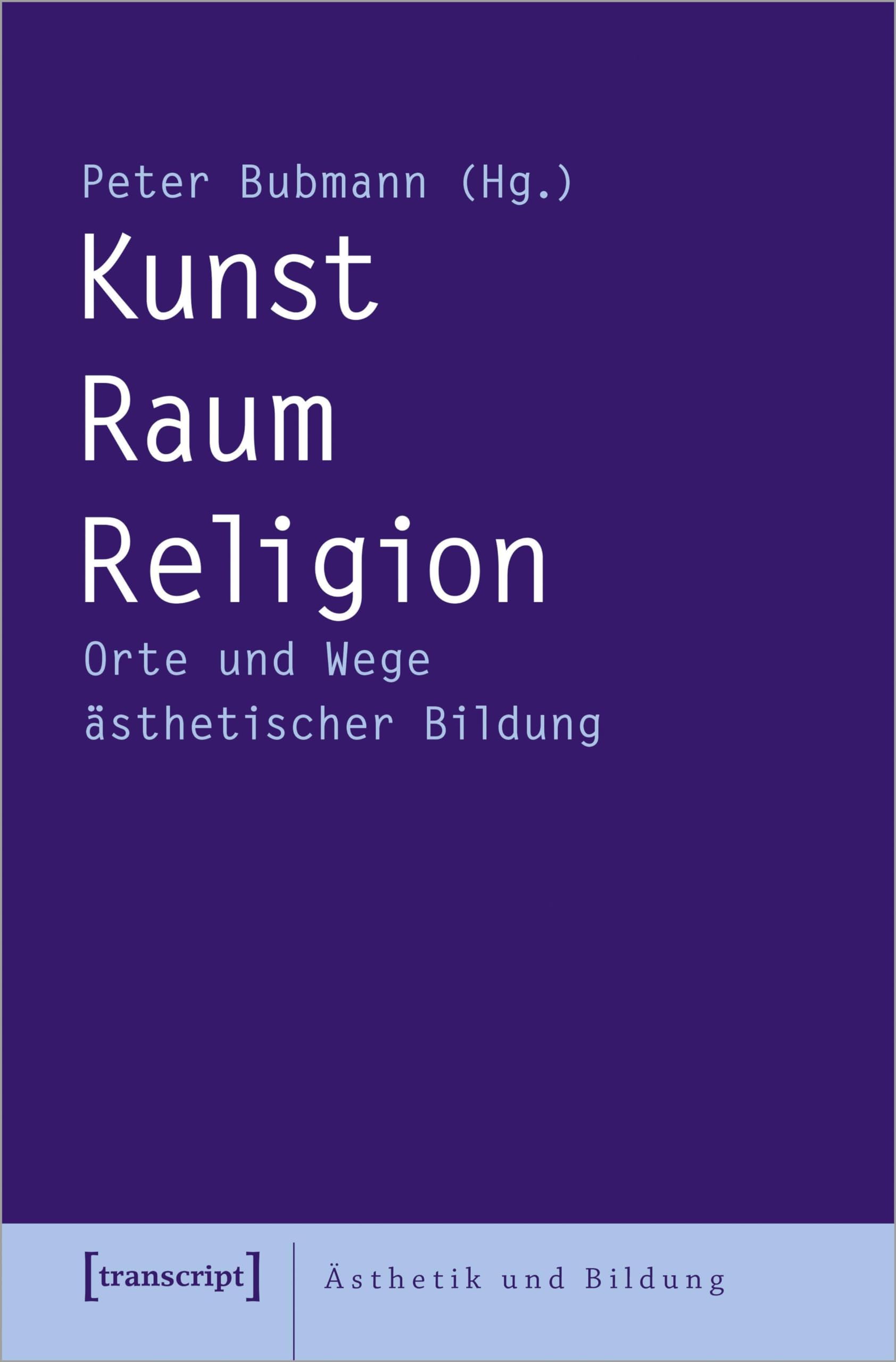 Kunst - Raum - Religion: Orte und Wege ästhetischer Bildung (Ästhetik und Bildung) Media & Communication