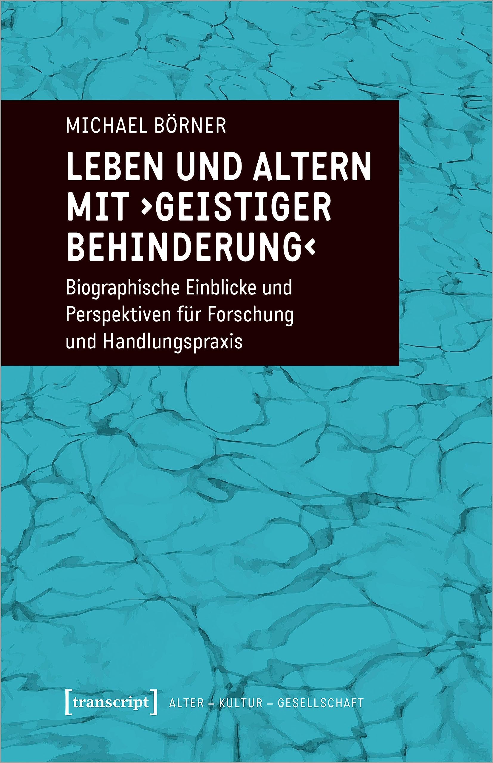Leben und Altern mit ›geistiger Behinderung‹: Biographische Einblicke und Perspektiven für Forschung und Handlungspraxis (Alter - Kultur - Gesellschaft) Medicine