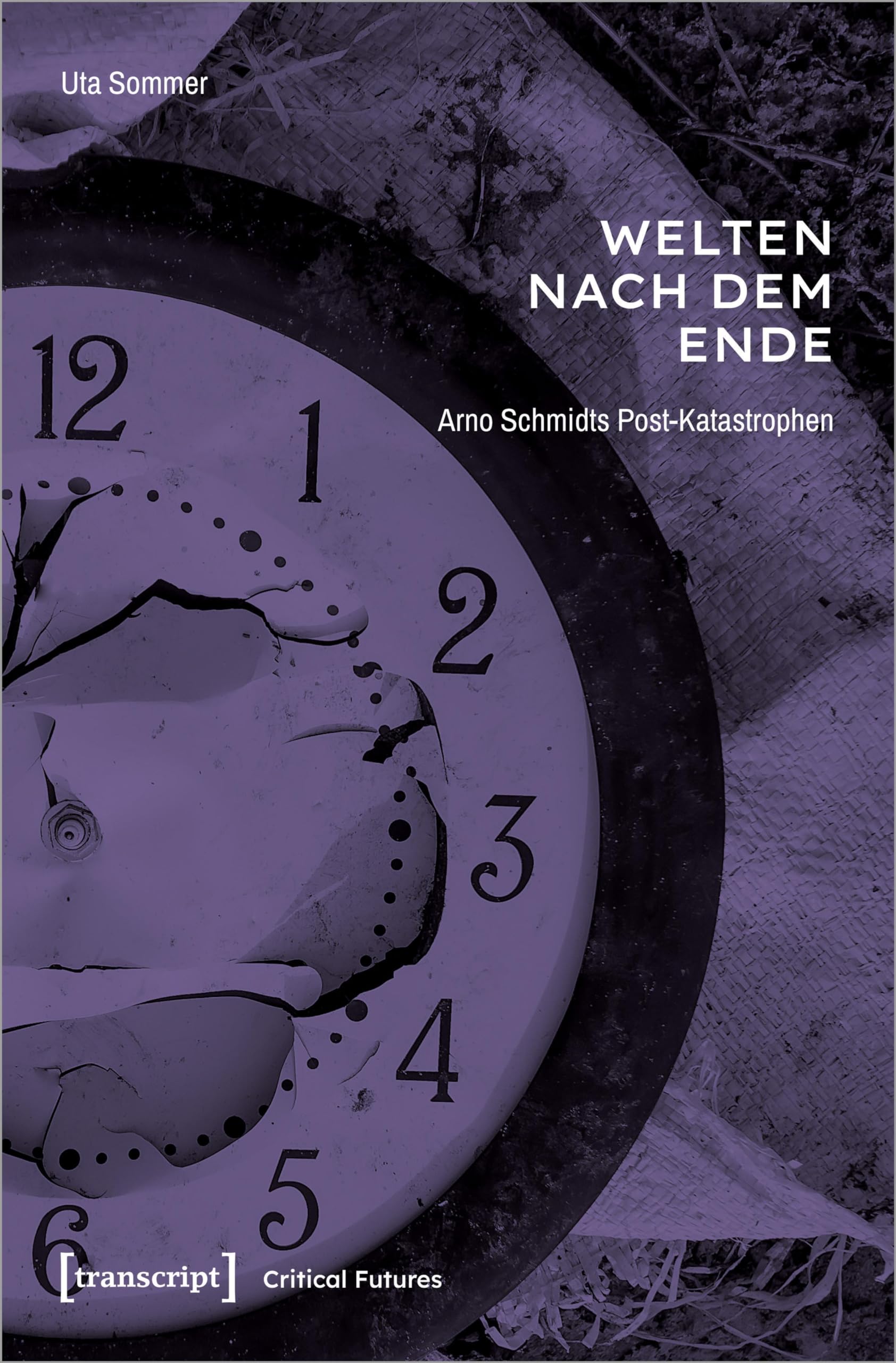 Welten nach dem Ende: Arno Schmidts Post-Katastrophen (Critical Futures) Philosophy