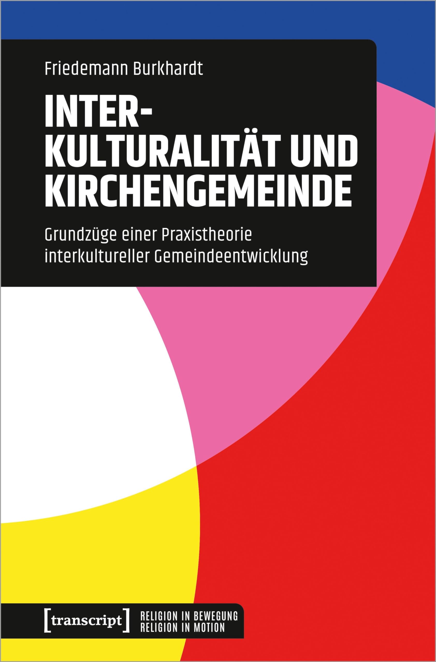Interkulturalität und Kirchengemeinde: Grundzüge einer Praxistheorie interkultureller Gemeindeentwicklung (Religion in Bewegung | Religion in Motion) Religion & Esotericism
