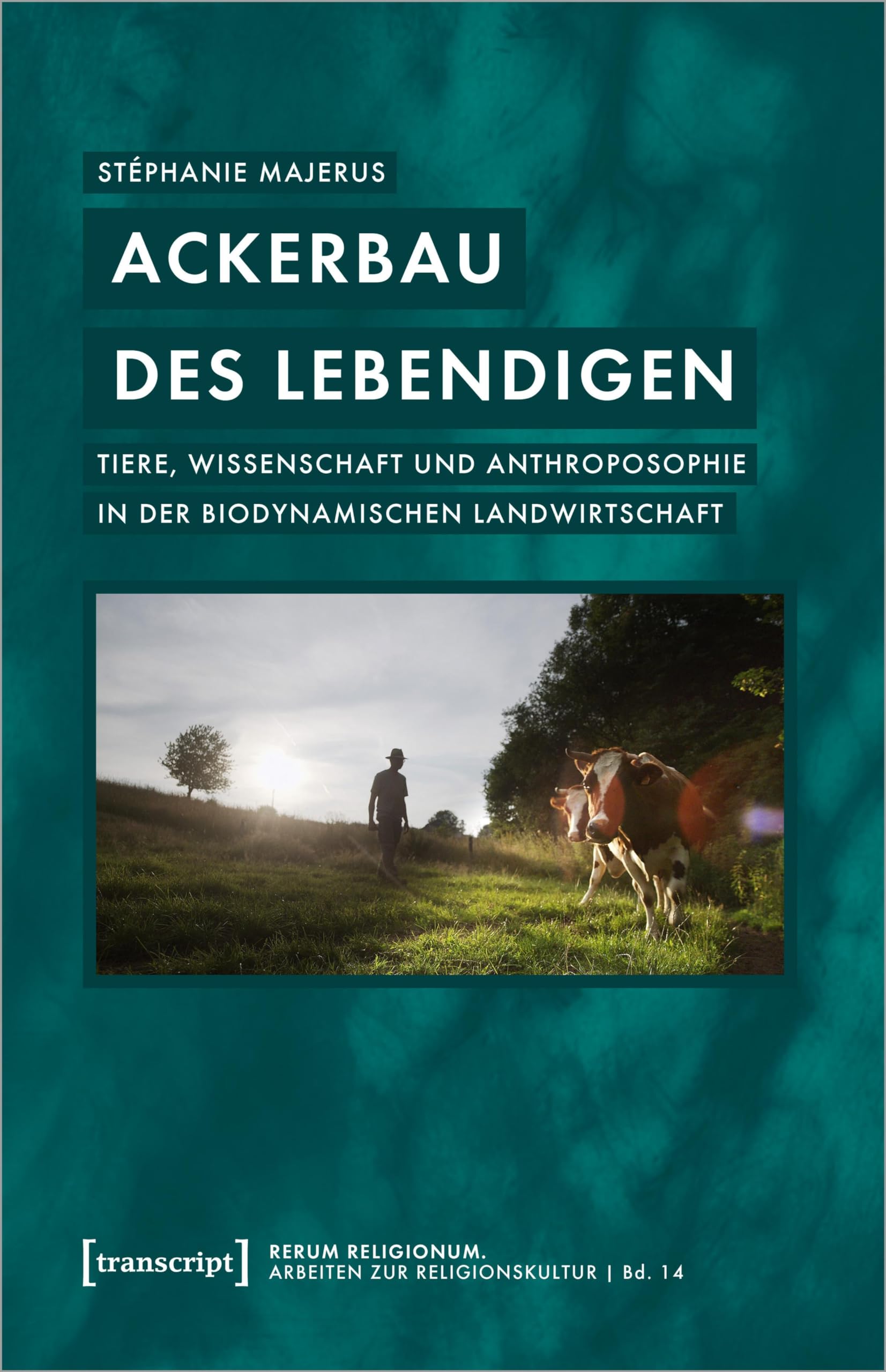 Ackerbau des Lebendigen: Tiere, Wissenschaft und Anthroposophie in der biodynamischen Landwirtschaft (rerum religionum: Arbeiten zur Religionskultur) Religion & Esotericism