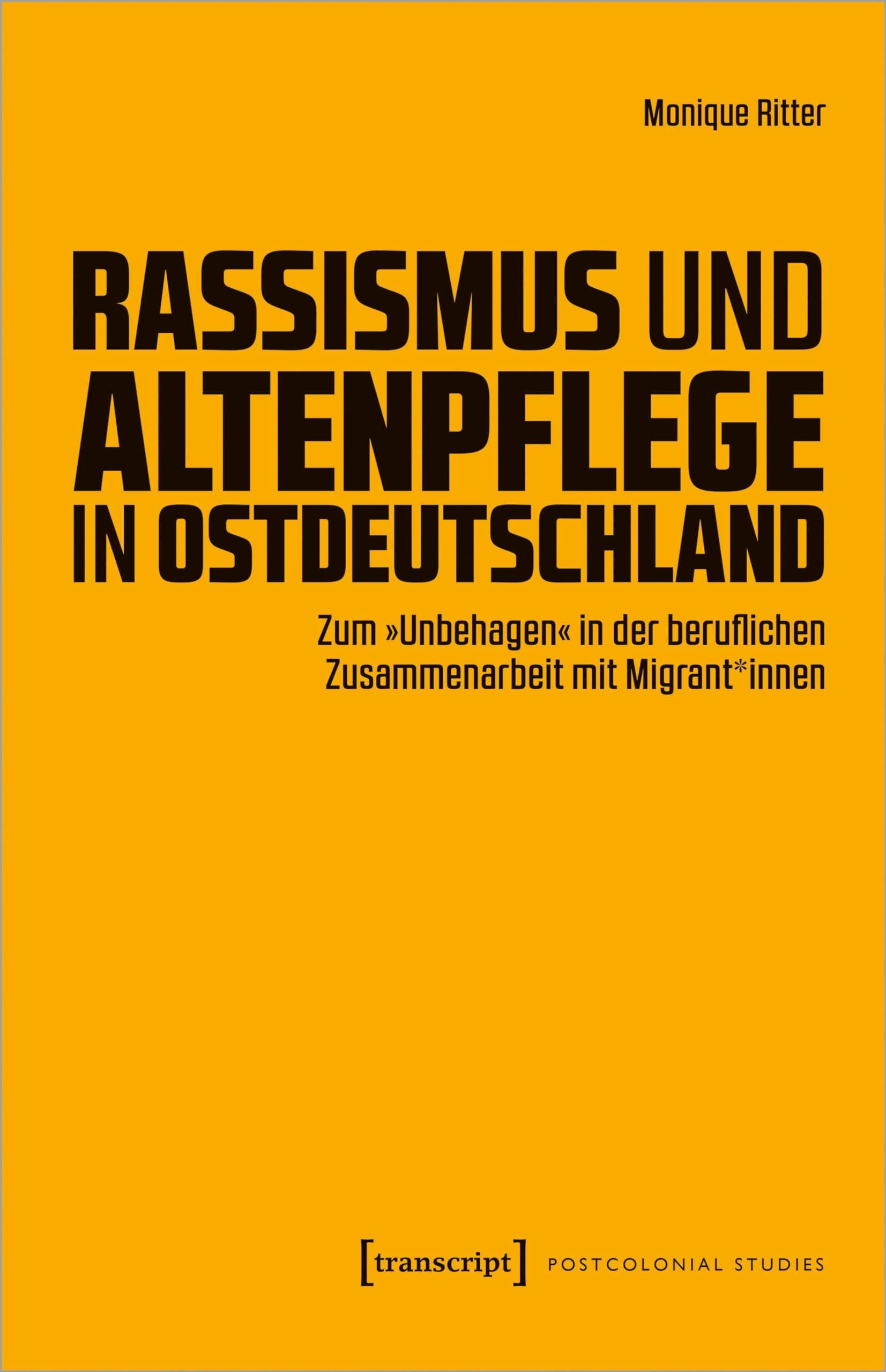 Rassismus und Altenpflege in Ostdeutschland: Zum »Unbehagen« in der beruflichen Zusammenarbeit mit Migrant*innen (Postcolonial Studies) Medicine