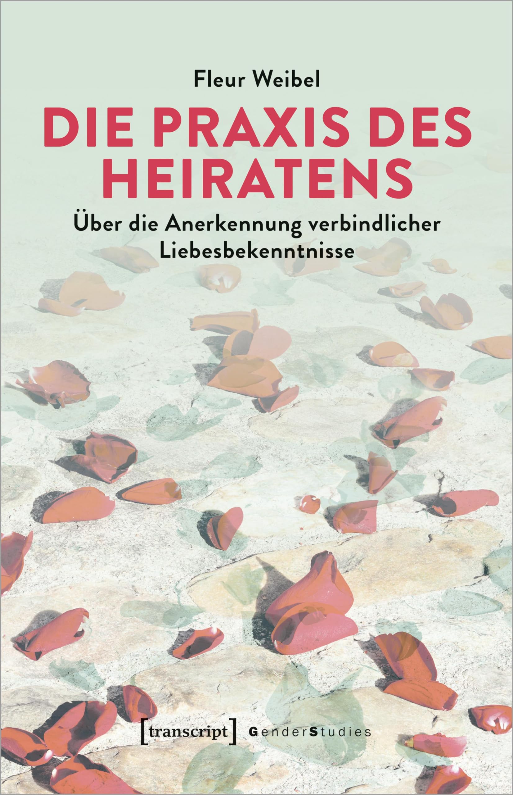 Die Praxis des Heiratens: Über die Anerkennung verbindlicher Liebesbekenntnisse (Gender Studies) Religion & Esotericism