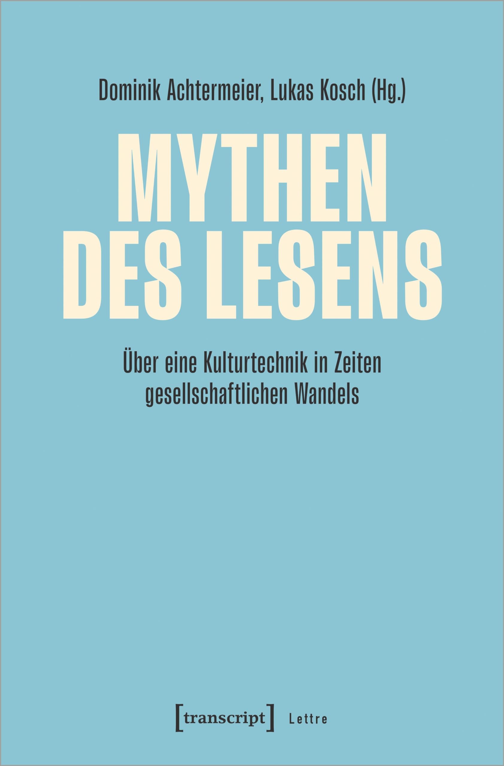 Mythen des Lesens: Über eine Kulturtechnik in Zeiten gesellschaftlichen Wandels (Lettre) Media & Communication