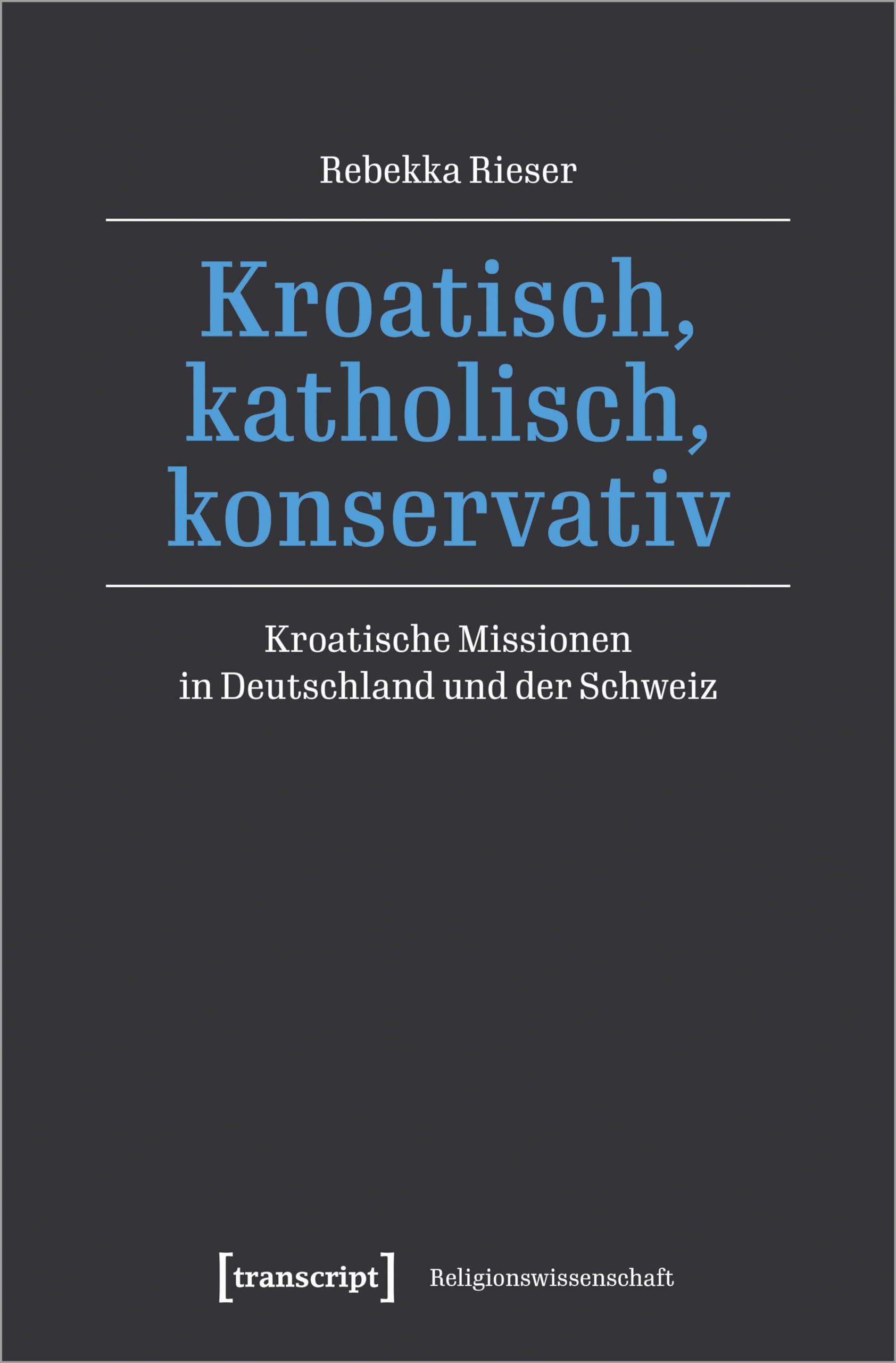 Kroatisch, katholisch, konservativ: Kroatische Missionen in Deutschland und der Schweiz (Religionswissenschaft) Religion & Esotericism